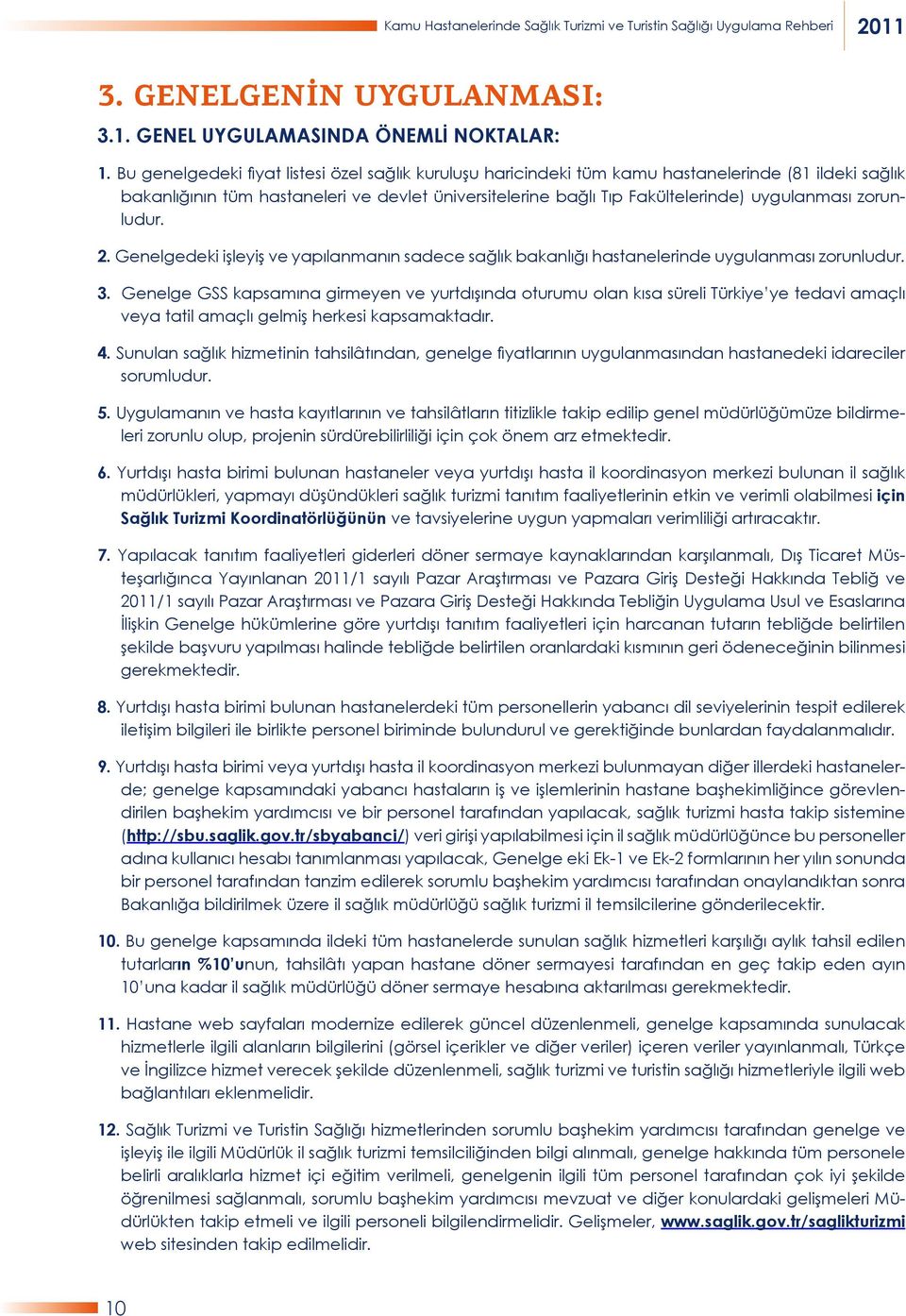 zorunludur. 2. Genelgedeki işleyiş ve yapılanmanın sadece sağlık bakanlığı hastanelerinde uygulanması zorunludur. 3.