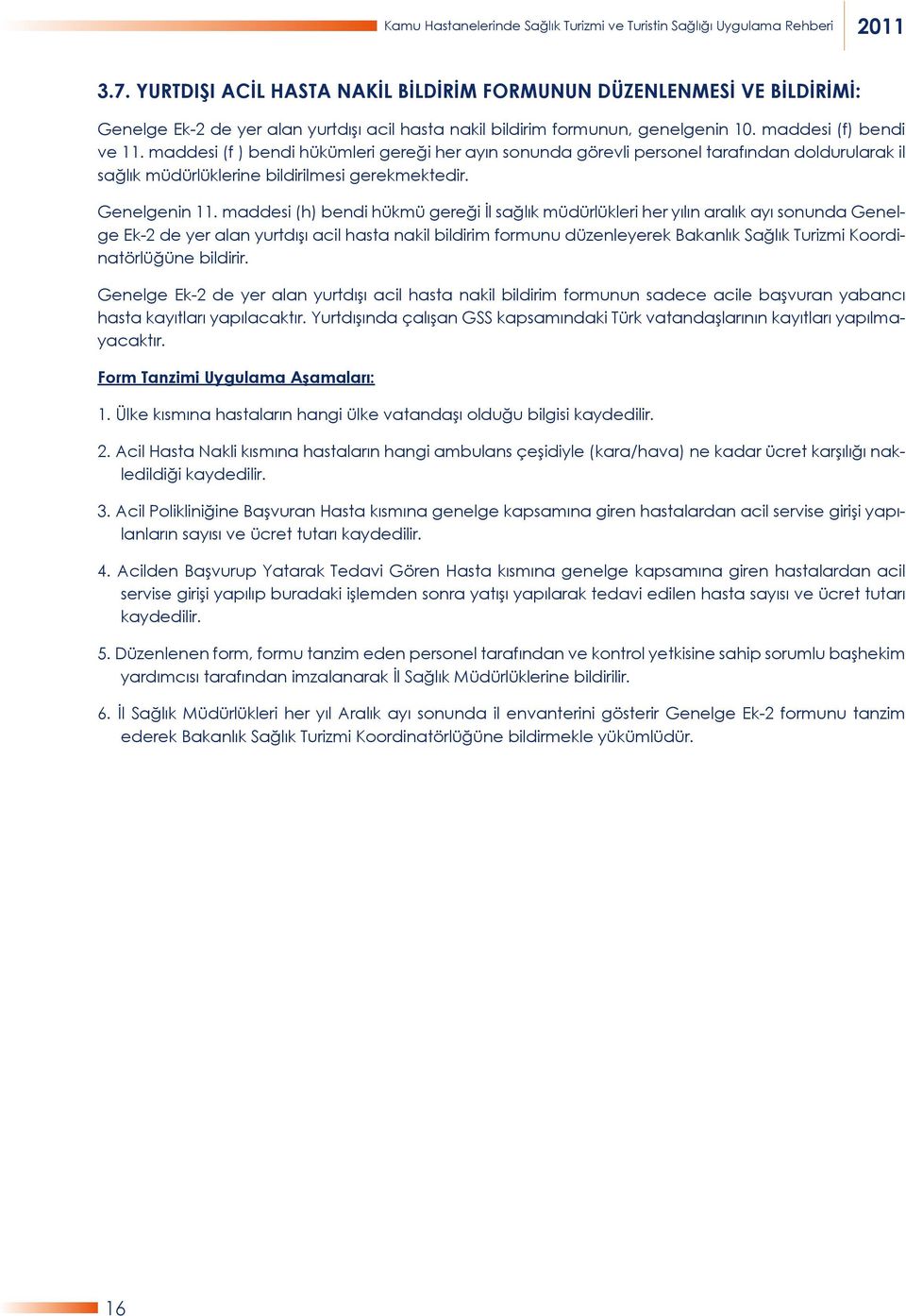 maddesi (f ) bendi hükümleri gereği her ayın sonunda görevli personel tarafından doldurularak il sağlık müdürlüklerine bildirilmesi gerekmektedir. Genelgenin 11.