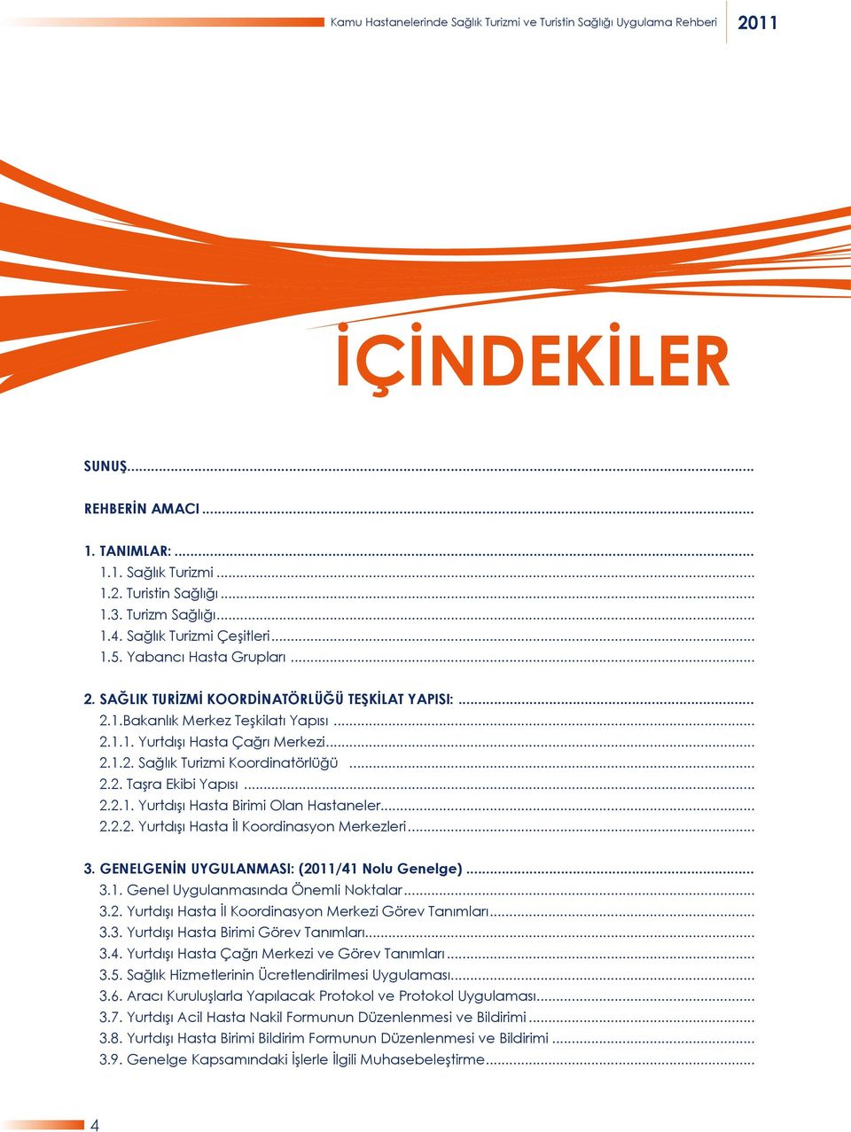 .. 2.2. Taşra Ekibi Yapısı... 2.2.1. Yurtdışı Hasta Birimi Olan Hastaneler... 2.2.2. Yurtdışı Hasta İl Koordinasyon Merkezleri... 3. GENELGENİN UYGULANMASI: (2011/41 Nolu Genelge)... 3.1. Genel Uygulanmasında Önemli Noktalar.