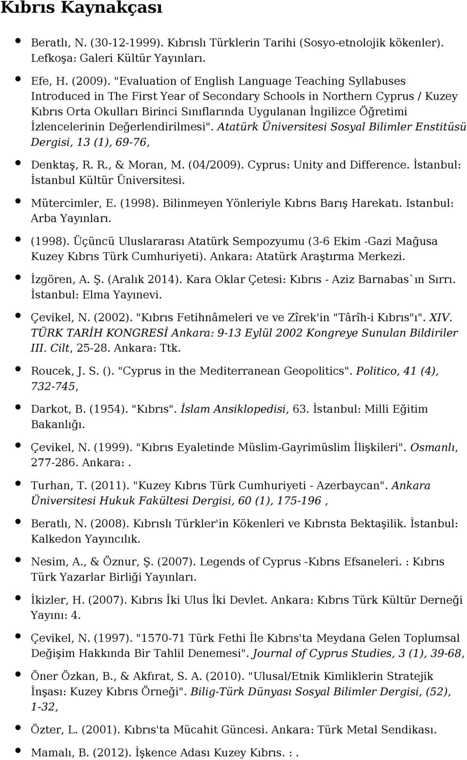 İzlencelerinin Değerlendirilmesi". Atatürk Üniversitesi Sosyal Bilimler Enstitüsü Dergisi, 13 (1), 69-76, Denktaş, R. R., & Moran, M. (04/2009). Cyprus: Unity and Difference.