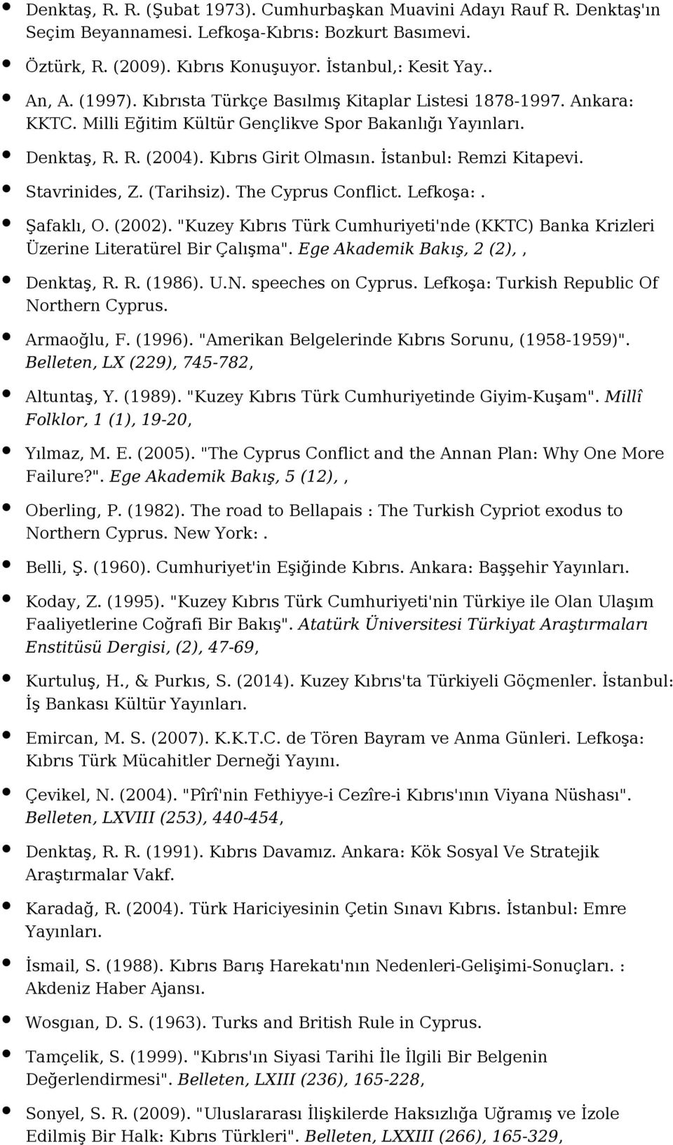 Stavrinides, Z. (Tarihsiz). The Cyprus Conflict. Lefkoşa:. Şafaklı, O. (2002). "Kuzey Kıbrıs Türk Cumhuriyeti'nde (KKTC) Banka Krizleri Üzerine Literatürel Bir Çalışma".