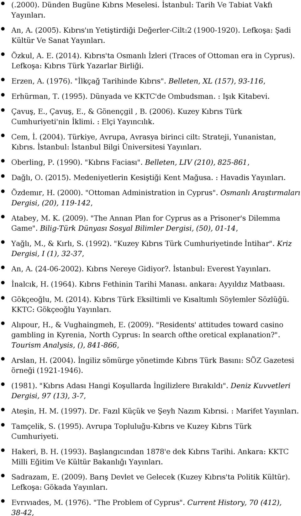 Dünyada ve KKTC'de Ombudsman. : Işık Kitabevi. Çavuş, E., Çavuş, E., & Gönençgil, B. (2006). Kuzey Kıbrıs Türk Cumhuriyeti'nin İklimi. : Elçi Yayıncılık. Cem, İ. (2004).