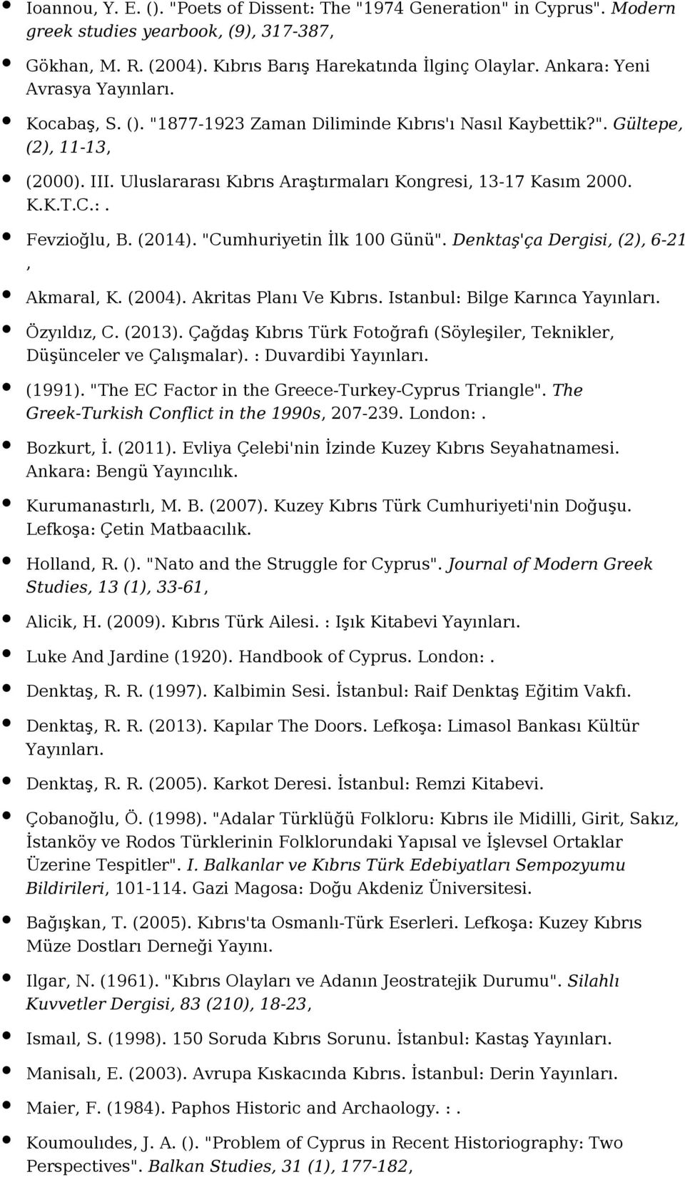 (2014). "Cumhuriyetin İlk 100 Günü". Denktaş'ça Dergisi, (2), 6-21, Akmaral, K. (2004). Akritas Planı Ve Kıbrıs. Istanbul: Bilge Karınca Özyıldız, C. (2013).