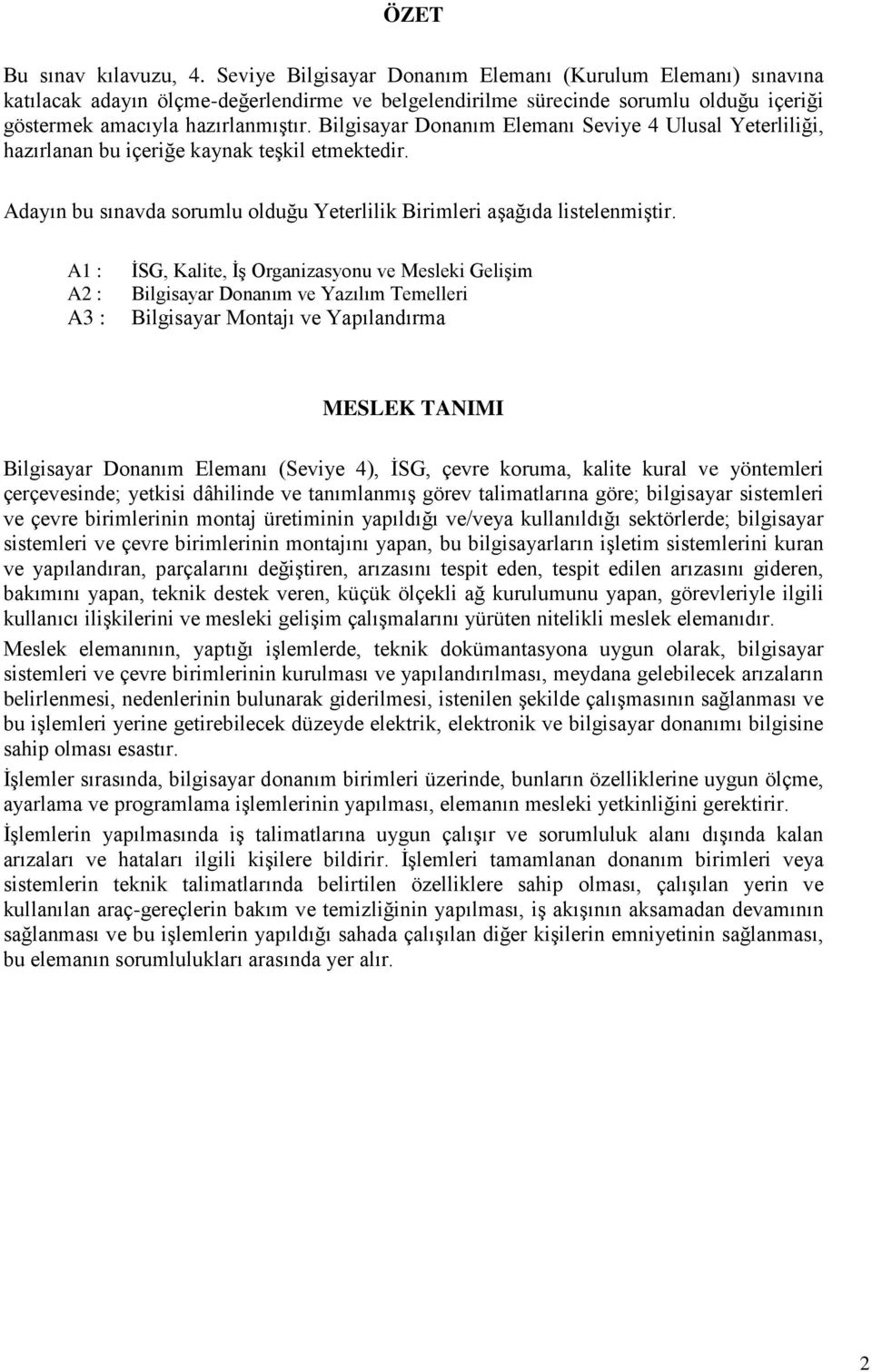 Bilgisayar Donanım Elemanı Seviye 4 Ulusal Yeterliliği, hazırlanan bu içeriğe kaynak teşkil etmektedir. Adayın bu sınavda sorumlu olduğu Yeterlilik Birimleri aşağıda listelenmiştir.