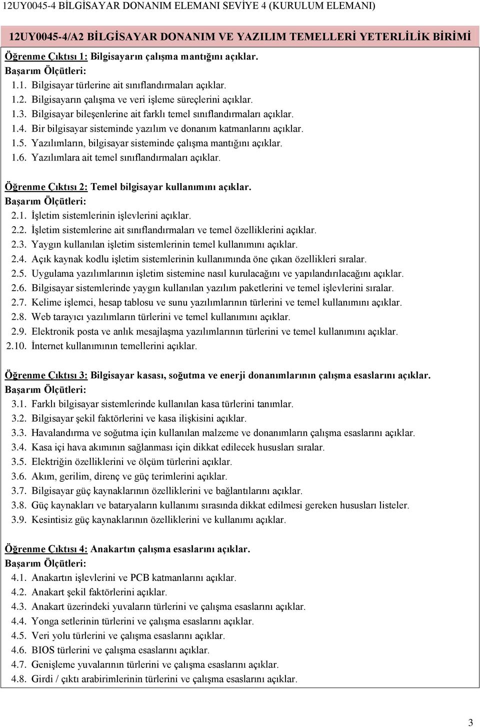 Yazılımların, bilgisayar sisteminde çalışma mantığını açıklar. 1.6. Yazılımlara ait temel sınıflandırmaları açıklar. Öğrenme Çıktısı 2: Temel bilgisayar kullanımını açıklar. 2.1. İşletim sistemlerinin işlevlerini açıklar.