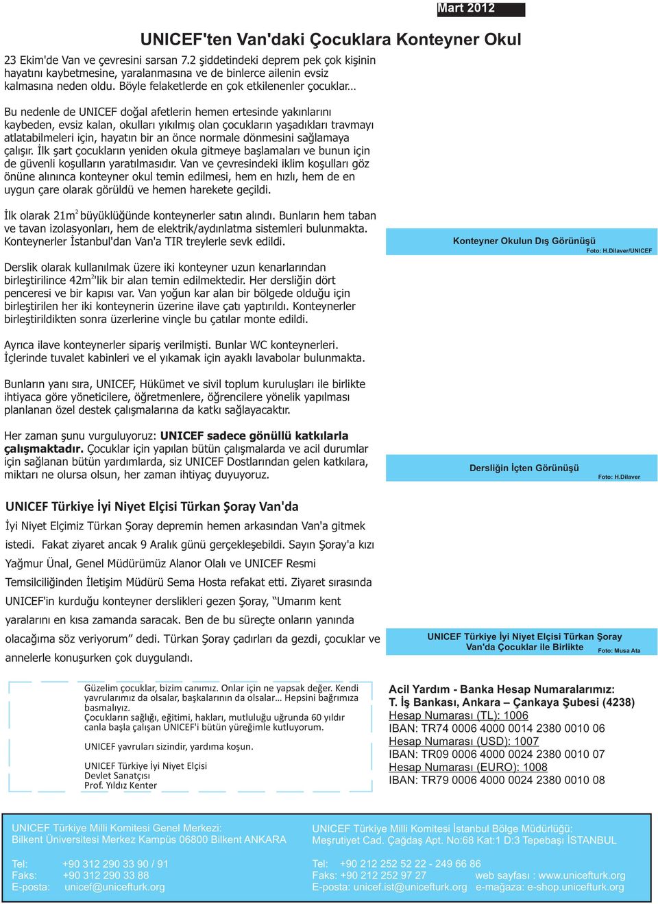 Böyle felaketlerde en çok etkilenenler çocuklar Bu nedenle de UNICEF doğal afetlerin hemen ertesinde yakınlarını kaybeden, evsiz kalan, okulları yıkılmış olan çocukların yaşadıkları travmayı