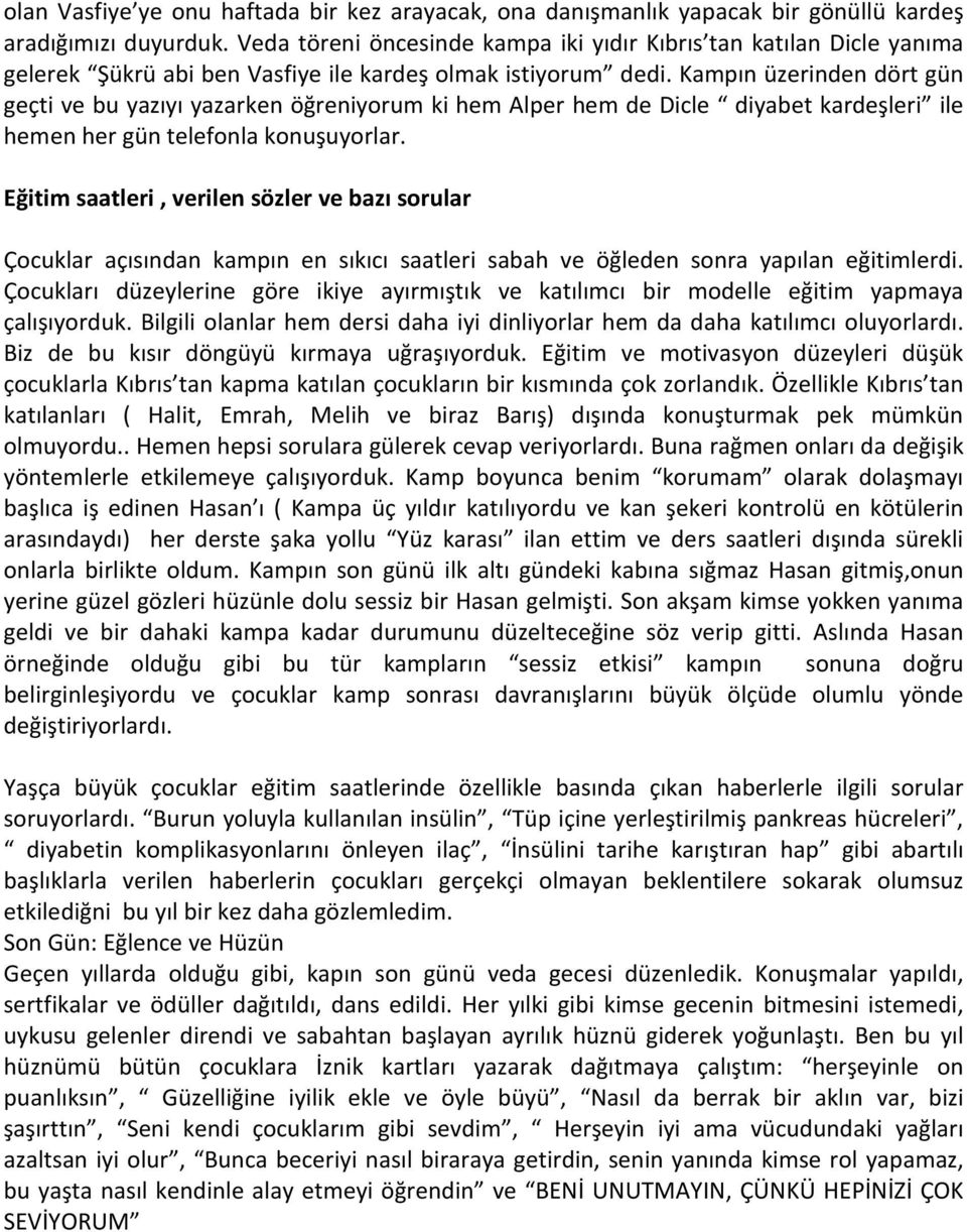 Kampın üzerinden dört gün geçti ve bu yazıyı yazarken öğreniyorum ki hem Alper hem de Dicle diyabet kardeşleri ile hemen her gün telefonla konuşuyorlar.