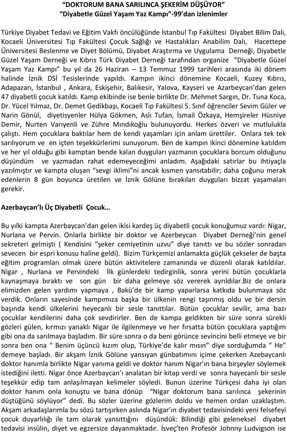 Türk Diyabet Derneği tarafından organize Diyabetle Güzel Yaşam Yaz Kampı bu yıl da 26 Haziran 13 Temmuz 1999 tarihleri arasında iki dönem halinde İznik DSİ Tesislerinde yapıldı.