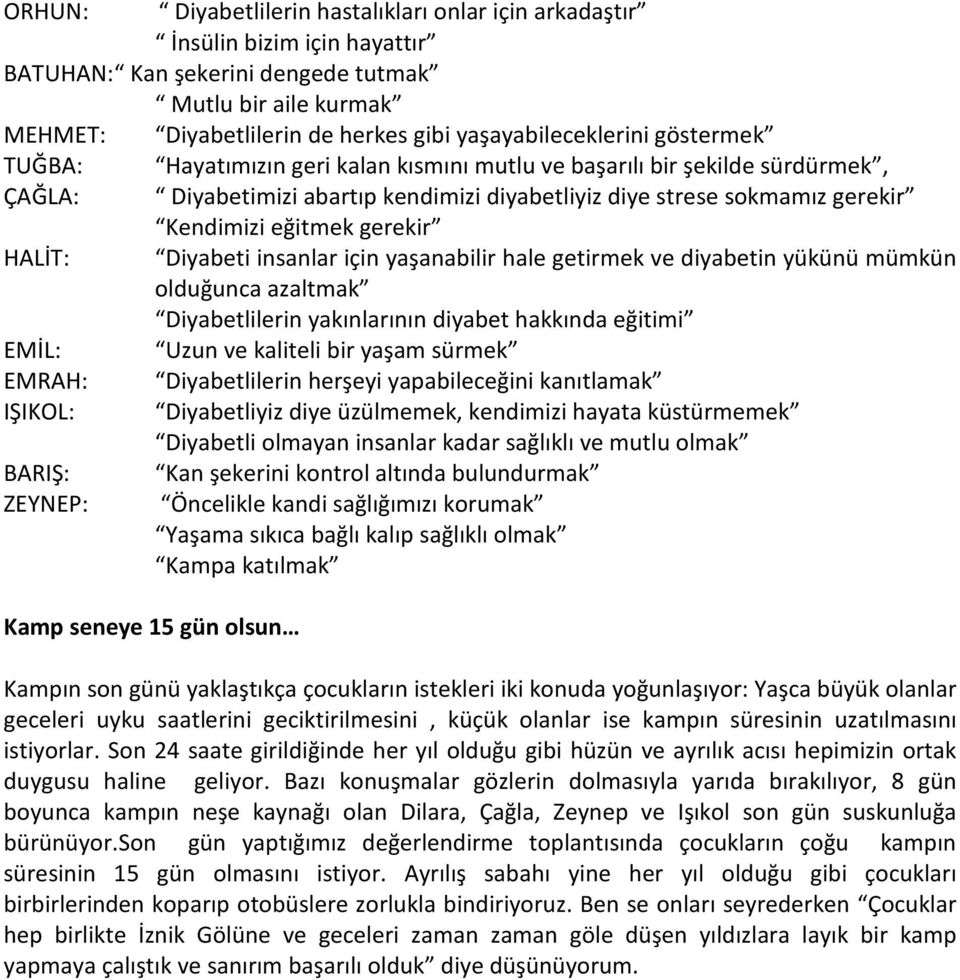 eğitmek gerekir HALİT: Diyabeti insanlar için yaşanabilir hale getirmek ve diyabetin yükünü mümkün olduğunca azaltmak Diyabetlilerin yakınlarının diyabet hakkında eğitimi EMİL: Uzun ve kaliteli bir