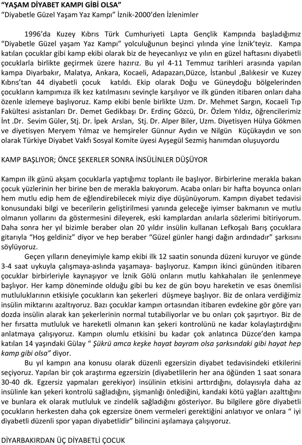 Bu yıl 4-11 Temmuz tarihleri arasında yapılan kampa Diyarbakır, Malatya, Ankara, Kocaeli, Adapazarı,Düzce, İstanbul,Balıkesir ve Kuzey Kıbrıs tan 44 diyabetli çocuk katıldı.