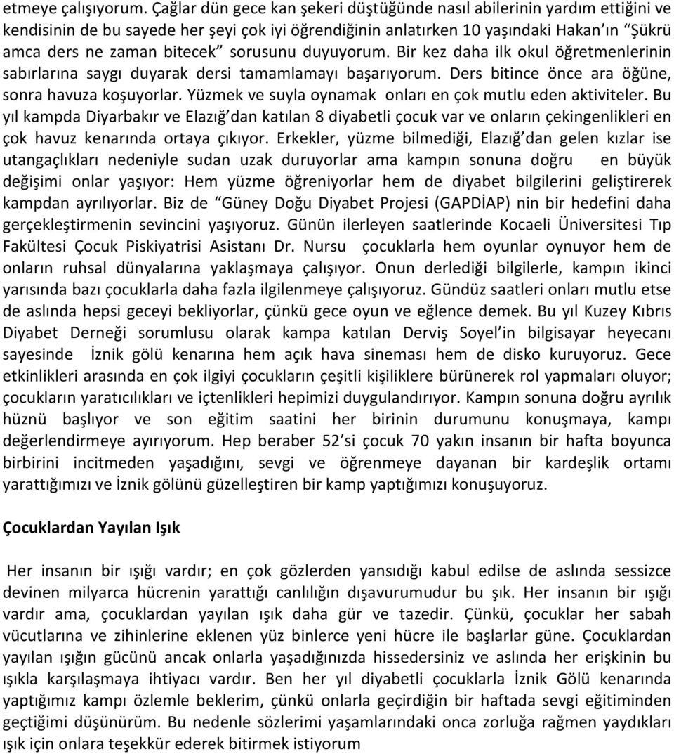 sorusunu duyuyorum. Bir kez daha ilk okul öğretmenlerinin sabırlarına saygı duyarak dersi tamamlamayı başarıyorum. Ders bitince önce ara öğüne, sonra havuza koşuyorlar.