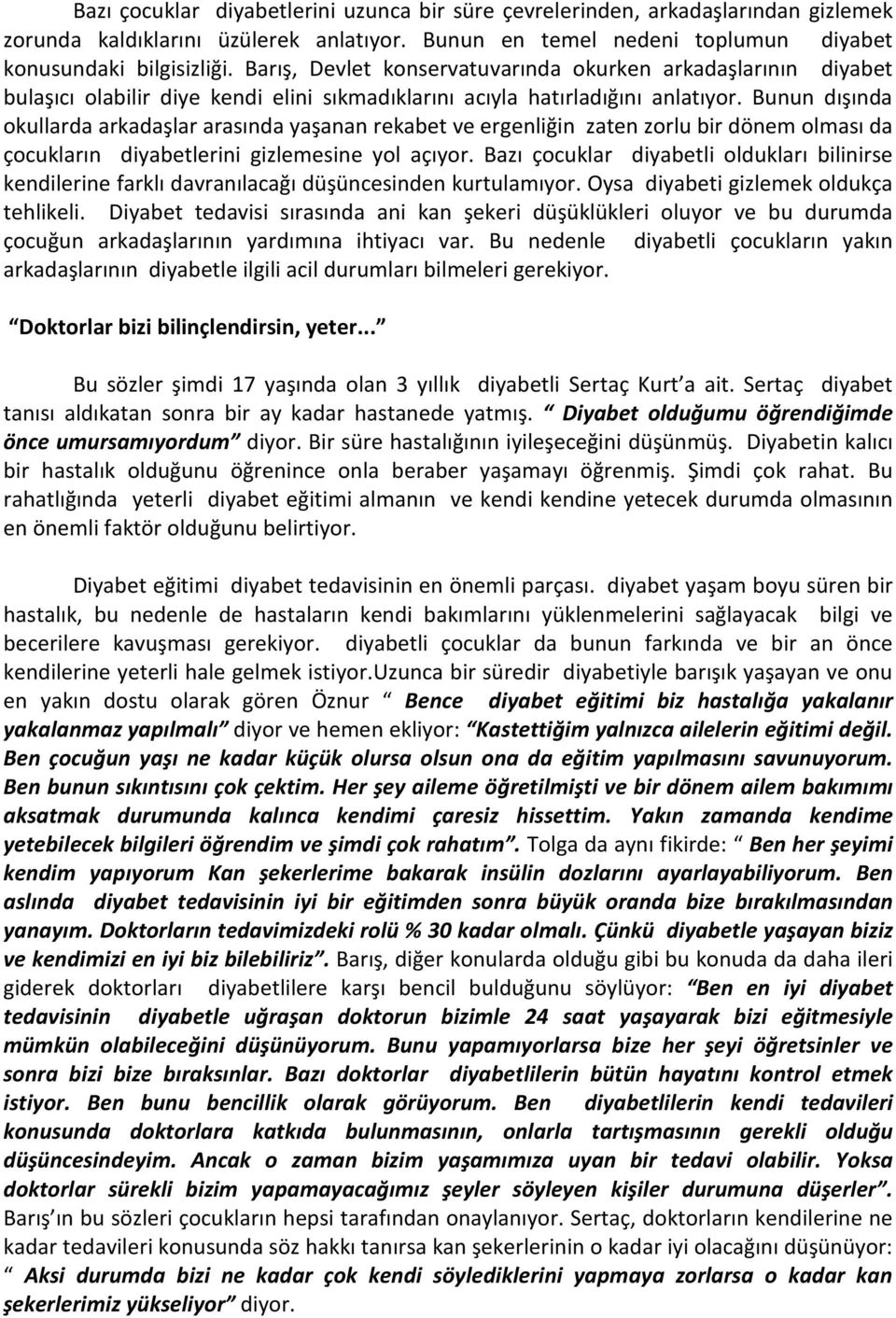 Bunun dışında okullarda arkadaşlar arasında yaşanan rekabet ve ergenliğin zaten zorlu bir dönem olması da çocukların diyabetlerini gizlemesine yol açıyor.