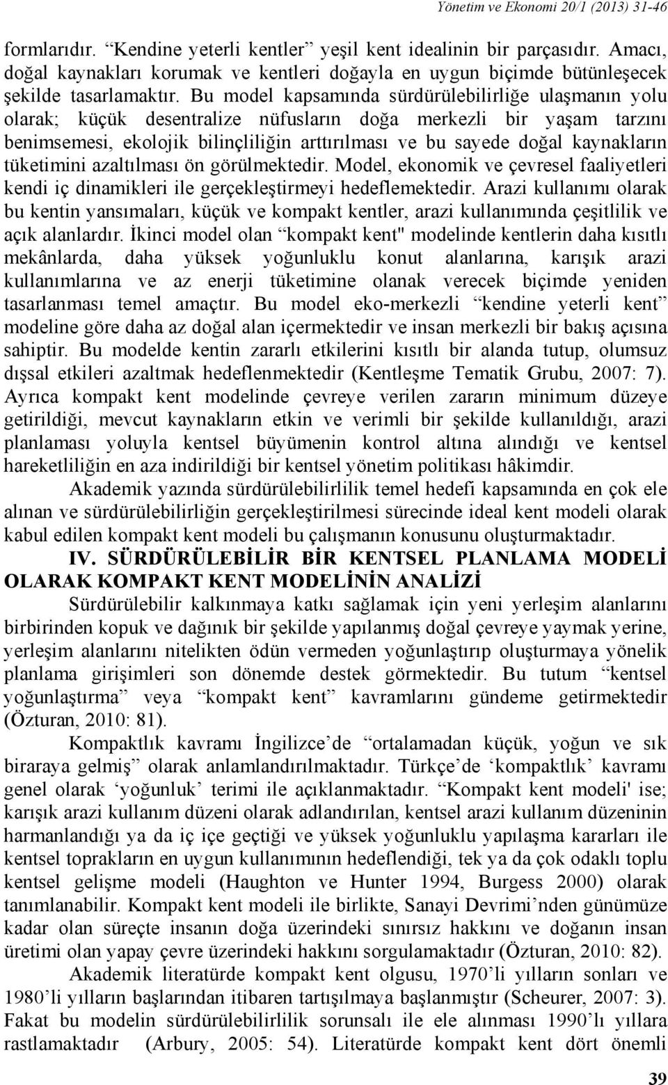 Bu model kapsamında sürdürülebilirliğe ulaşmanın yolu olarak; küçük desentralize nüfusların doğa merkezli bir yaşam tarzını benimsemesi, ekolojik bilinçliliğin arttırılması ve bu sayede doğal