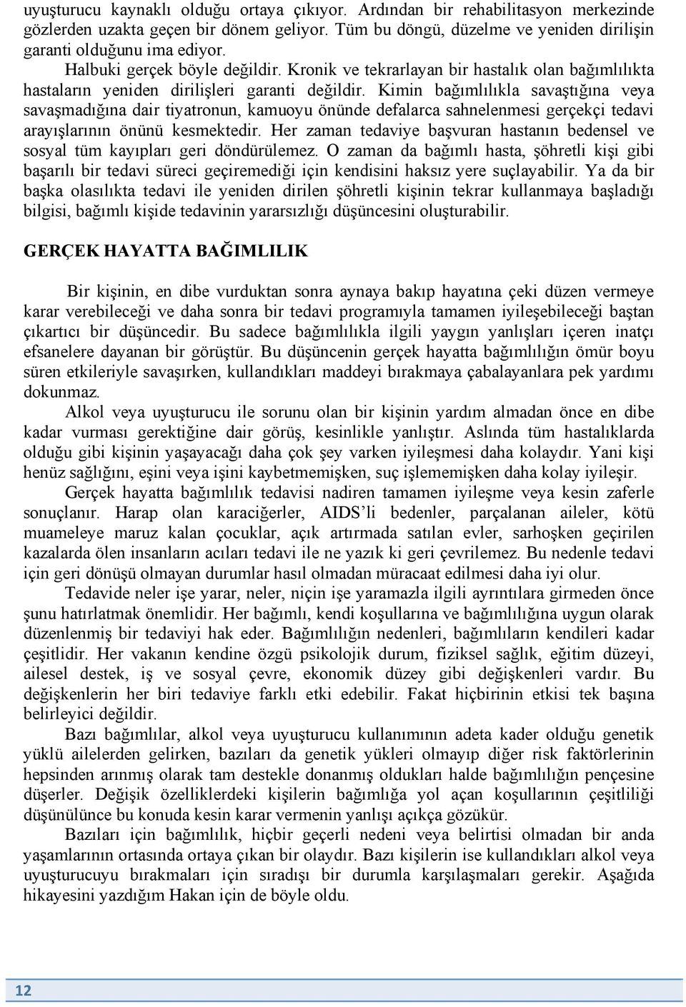 madı"ına dair tiyatronun, kamuoyu önünde defalarca sahnelenmesi gerçekçi tedavi arayı!larının önünü kesmektedir. Her zaman tedaviye ba!