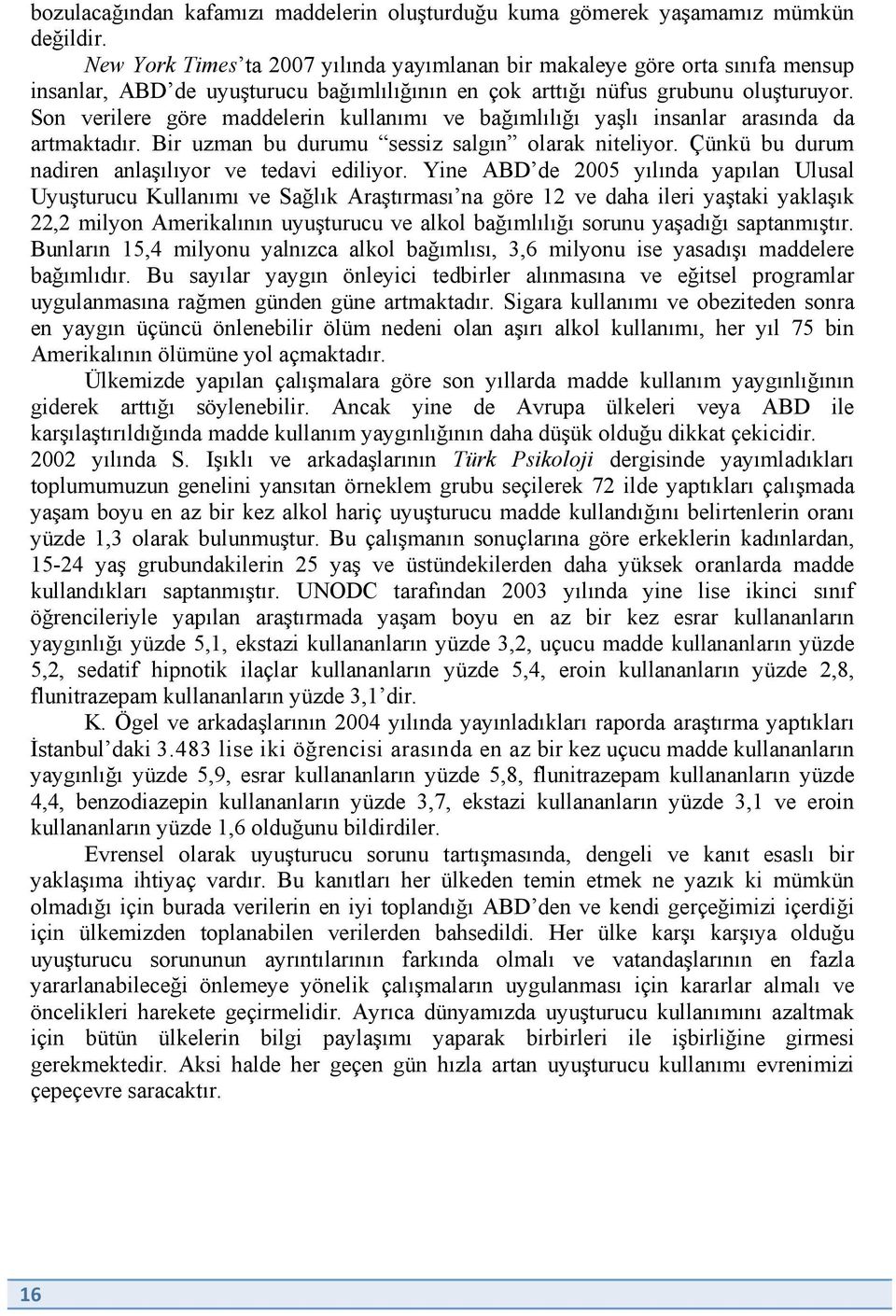 Çünkü bu durum nadiren anla"ılıyor ve tedavi ediliyor. Yine ABD de 2005 yılında yapılan Ulusal Uyu"turucu Kullanımı ve Sa!