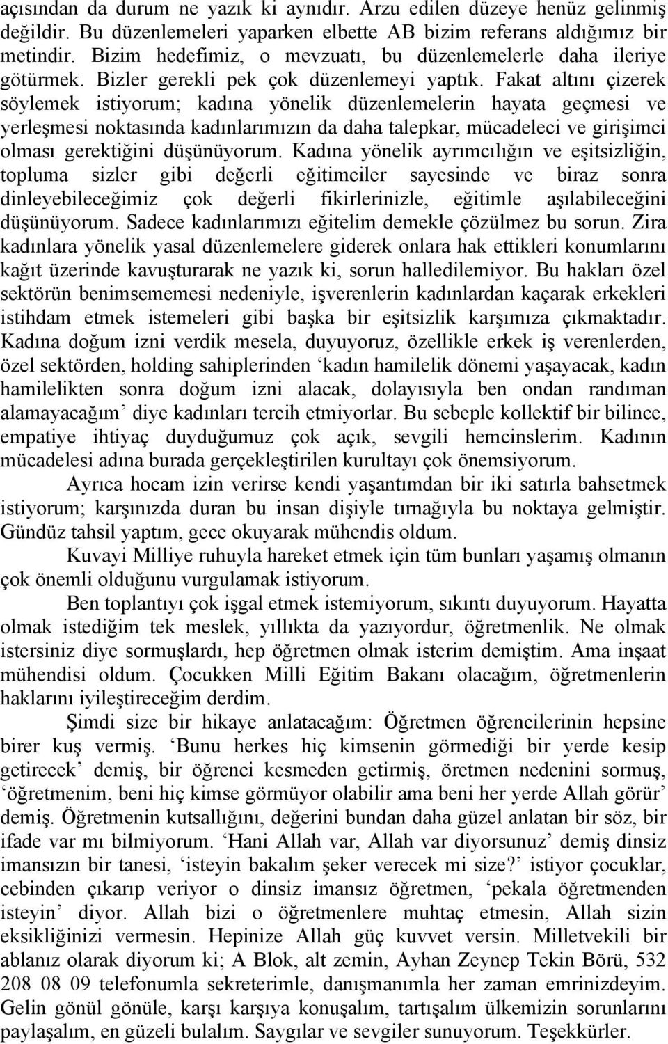 Fakat altını çizerek söylemek istiyorum; kadına yönelik düzenlemelerin hayata geçmesi ve yerleşmesi noktasında kadınlarımızın da daha talepkar, mücadeleci ve girişimci olması gerektiğini düşünüyorum.