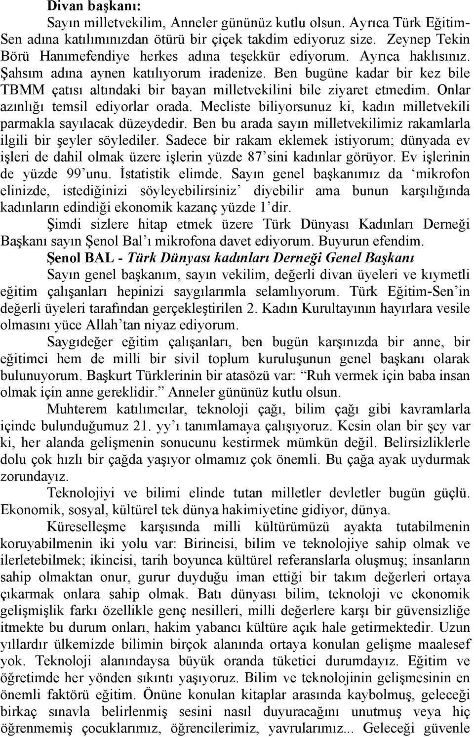 Ben bugüne kadar bir kez bile TBMM çatısı altındaki bir bayan milletvekilini bile ziyaret etmedim. Onlar azınlığı temsil ediyorlar orada.