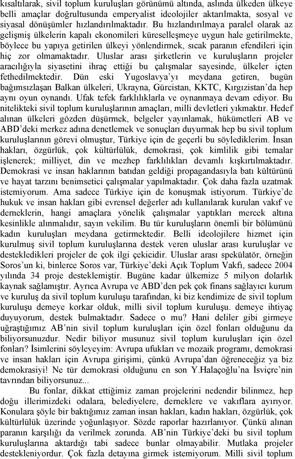 zor olmamaktadır. Uluslar arası şirketlerin ve kuruluşların projeler aracılığıyla siyasetini ihraç ettiği bu çalışmalar sayesinde, ülkeler içten fethedilmektedir.