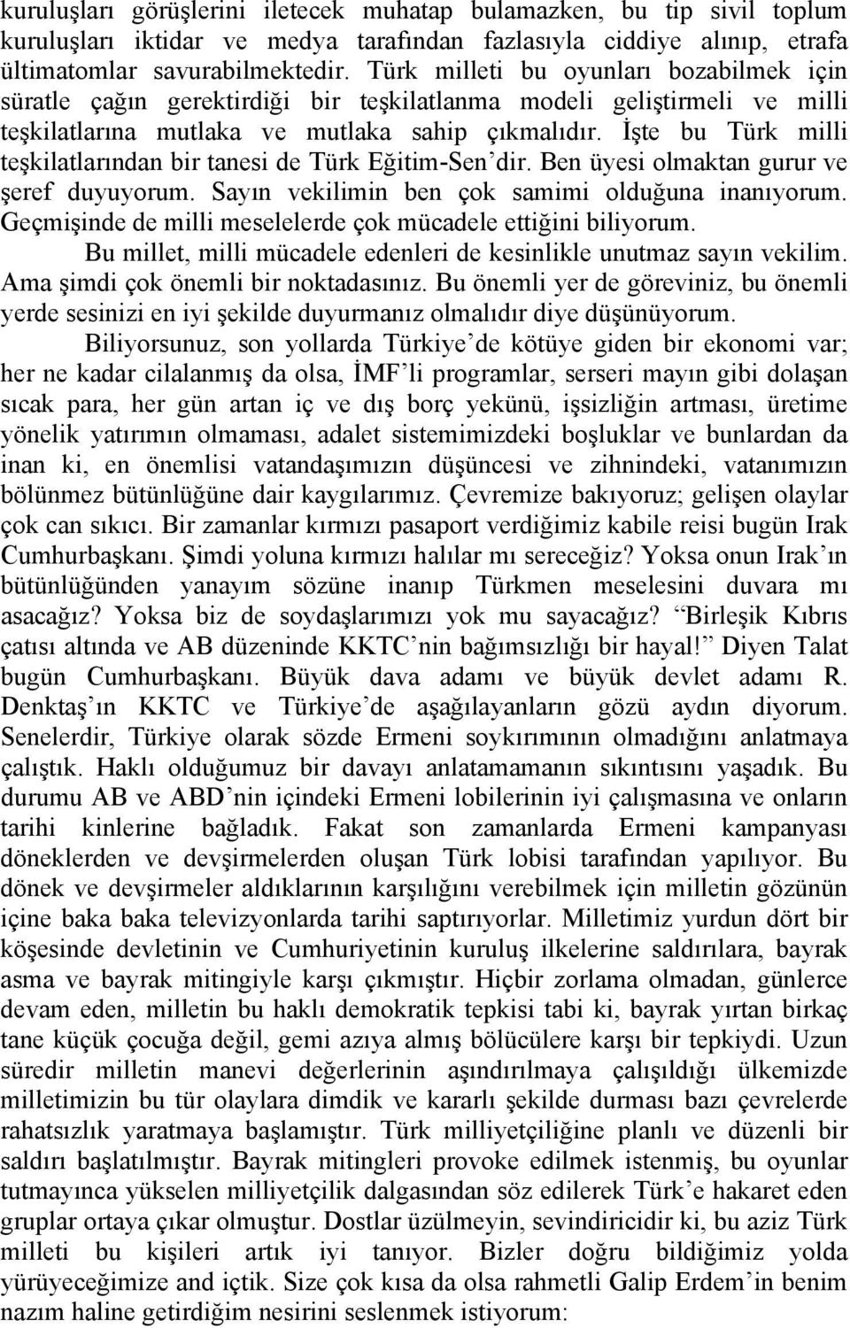 İşte bu Türk milli teşkilatlarından bir tanesi de Türk Eğitim-Sen dir. Ben üyesi olmaktan gurur ve şeref duyuyorum. Sayın vekilimin ben çok samimi olduğuna inanıyorum.