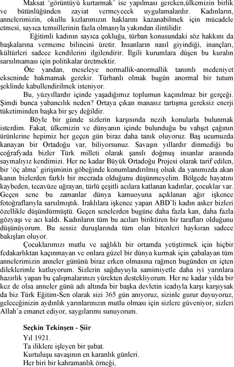 Eğitimli kadının sayıca çokluğu, türban konusundaki söz hakkını da başkalarına vermeme bilincini üretir. İnsanların nasıl giyindiği, inançları, kültürleri sadece kendilerini ilgilendirir.