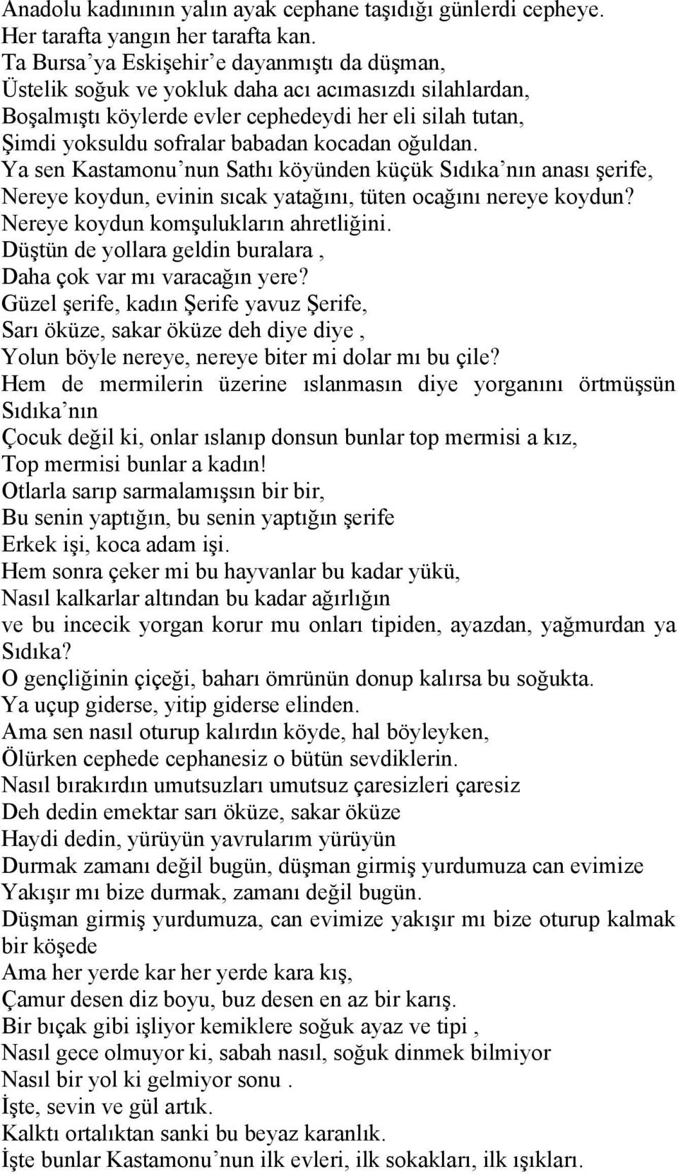 kocadan oğuldan. Ya sen Kastamonu nun Sathı köyünden küçük Sıdıka nın anası şerife, Nereye koydun, evinin sıcak yatağını, tüten ocağını nereye koydun? Nereye koydun komşulukların ahretliğini.