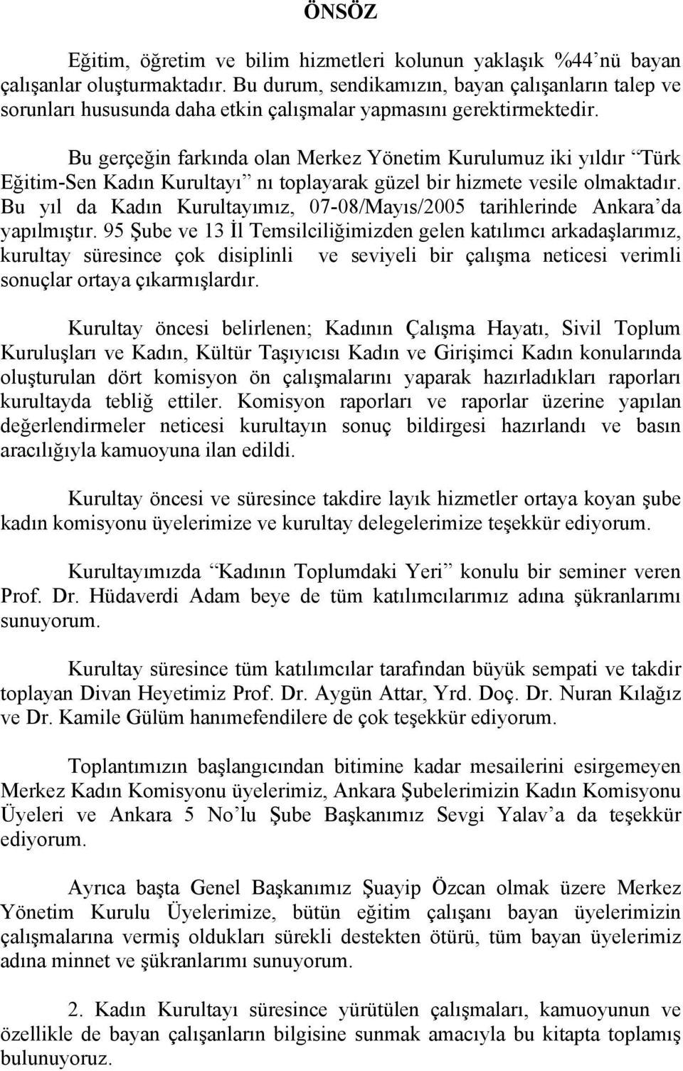 Bu gerçeğin farkında olan Merkez Yönetim Kurulumuz iki yıldır Türk Eğitim-Sen Kadın Kurultayı nı toplayarak güzel bir hizmete vesile olmaktadır.