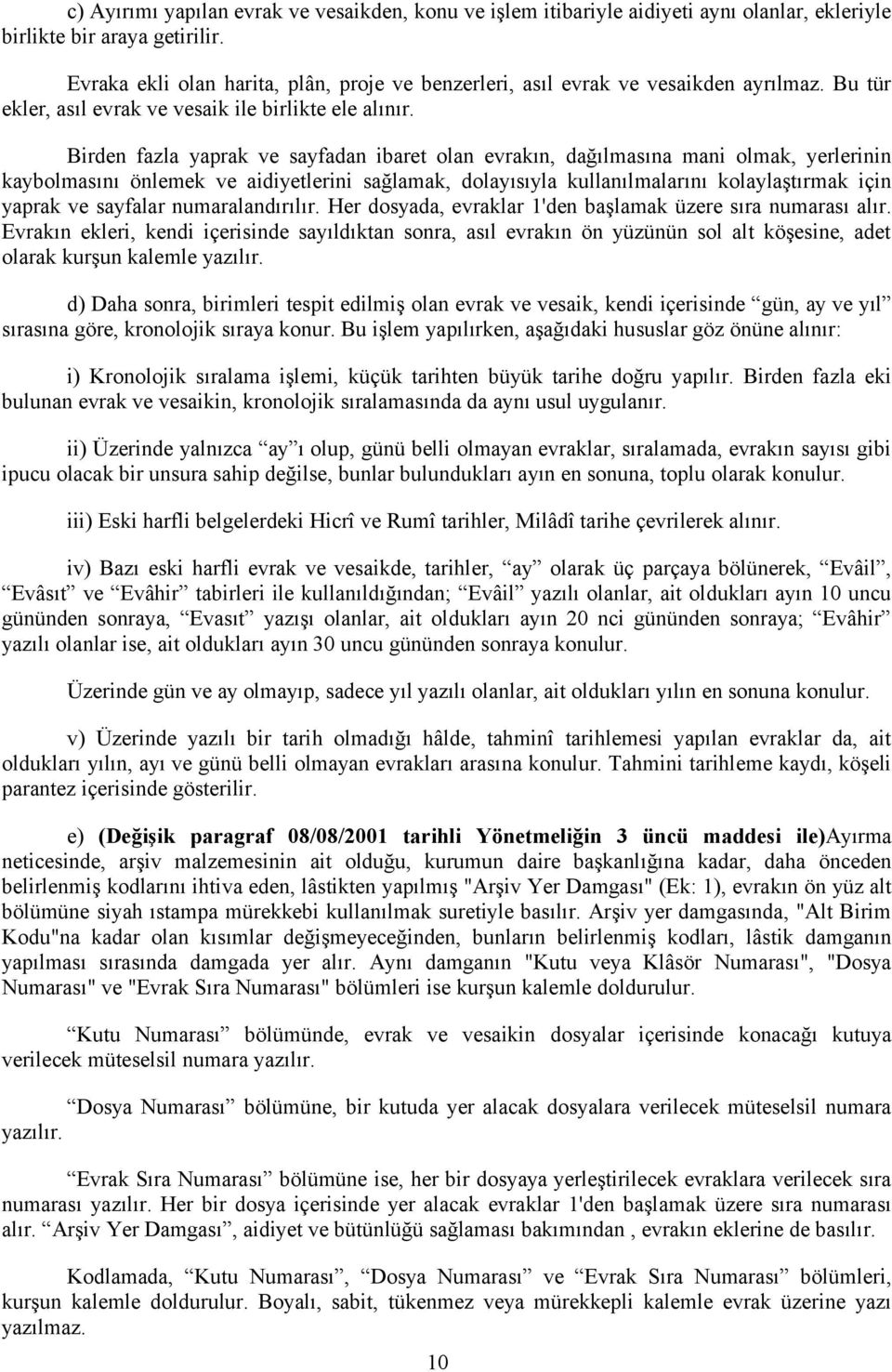 Birden fazla yaprak ve sayfadan ibaret olan evrakın, dağılmasına mani olmak, yerlerinin kaybolmasını önlemek ve aidiyetlerini sağlamak, dolayısıyla kullanılmalarını kolaylaştırmak için yaprak ve