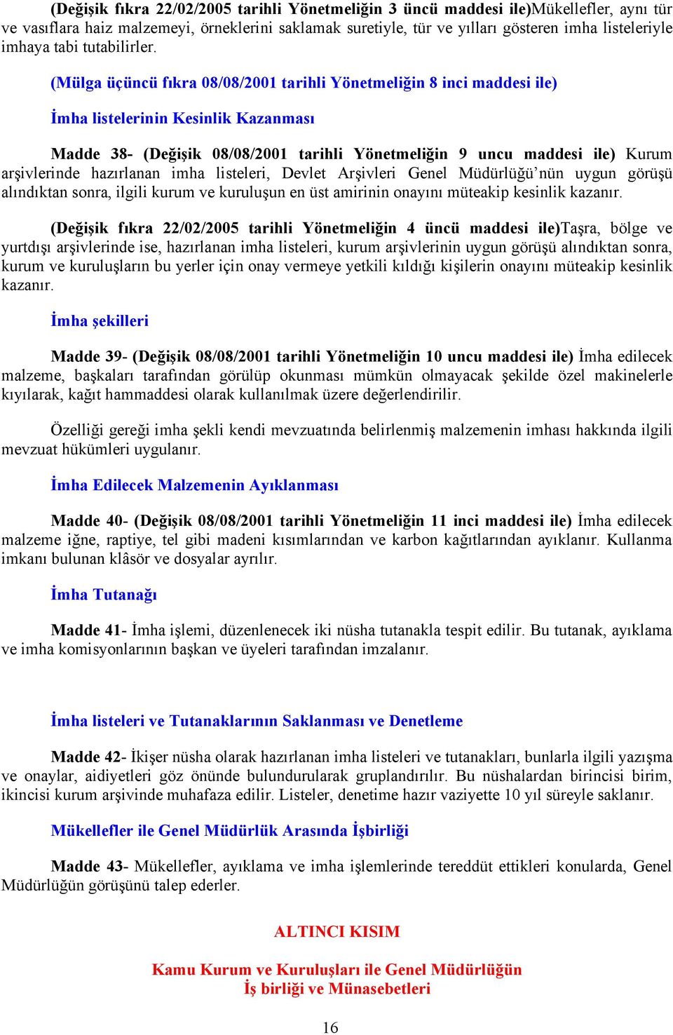 (Mülga üçüncü fıkra 08/08/2001 tarihli Yönetmeliğin 8 inci maddesi ile) İmha listelerinin Kesinlik Kazanması Madde 38- (Değişik 08/08/2001 tarihli Yönetmeliğin 9 uncu maddesi ile) Kurum arşivlerinde