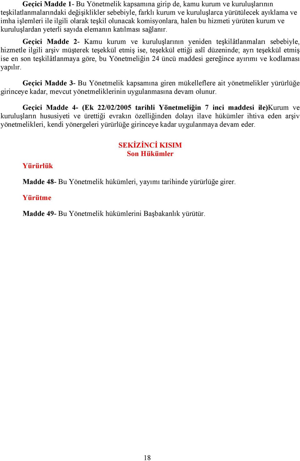 Geçici Madde 2- Kamu kurum ve kuruluşlarının yeniden teşkilâtlanmaları sebebiyle, hizmetle ilgili arşiv müşterek teşekkül etmiş ise, teşekkül ettiği aslî düzeninde; ayrı teşekkül etmiş ise en son