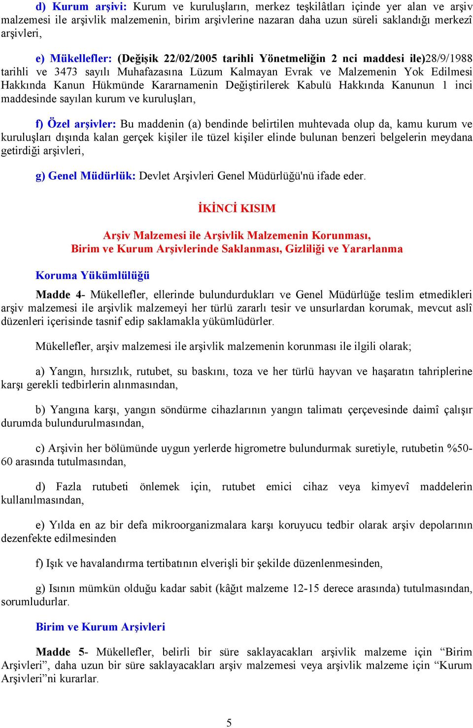 Kararnamenin Değiştirilerek Kabulü Hakkında Kanunun 1 inci maddesinde sayılan kurum ve kuruluşları, f) Özel arşivler: Bu maddenin (a) bendinde belirtilen muhtevada olup da, kamu kurum ve kuruluşları