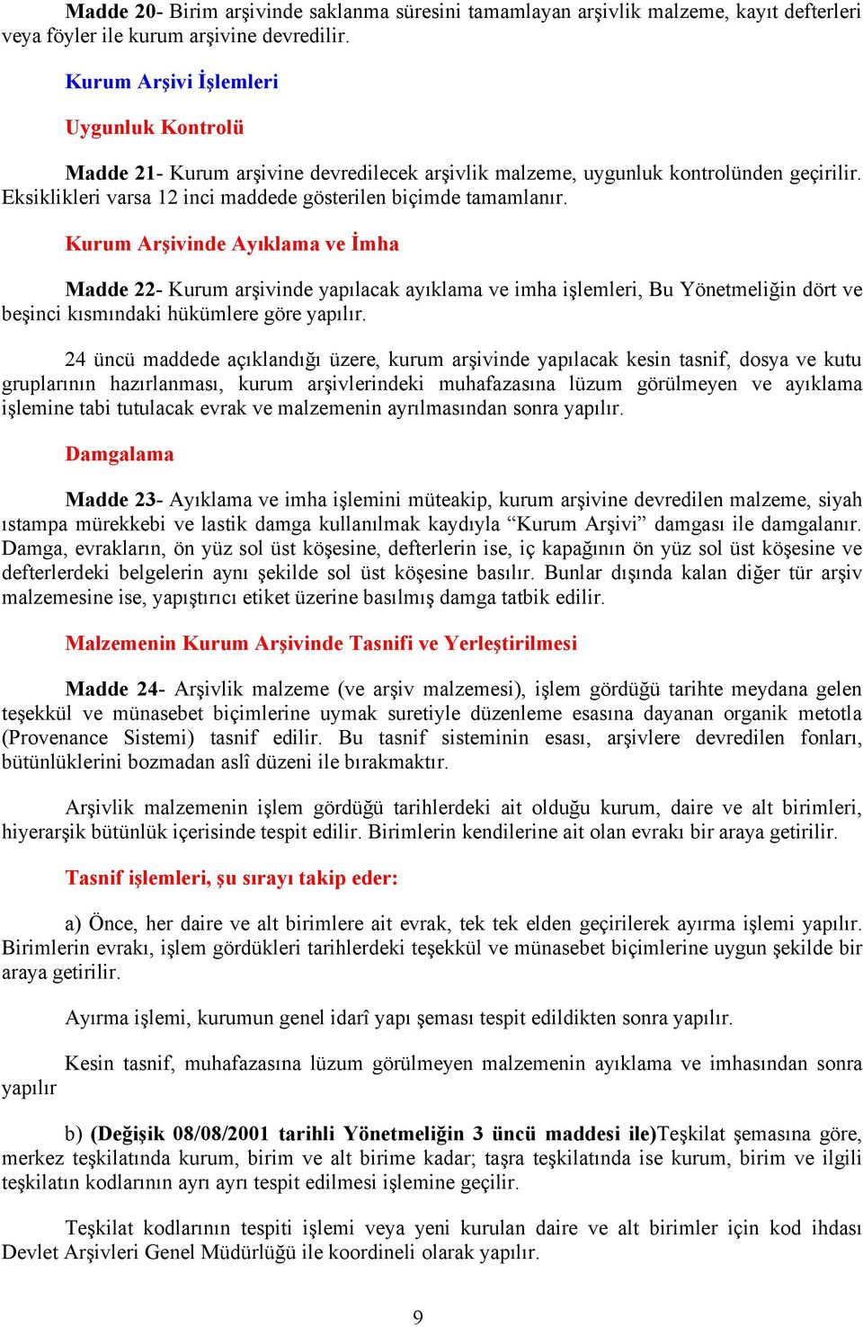 Kurum Arşivinde Ayıklama ve İmha Madde 22- Kurum arşivinde yapılacak ayıklama ve imha işlemleri, Bu Yönetmeliğin dört ve beşinci kısmındaki hükümlere göre yapılır.