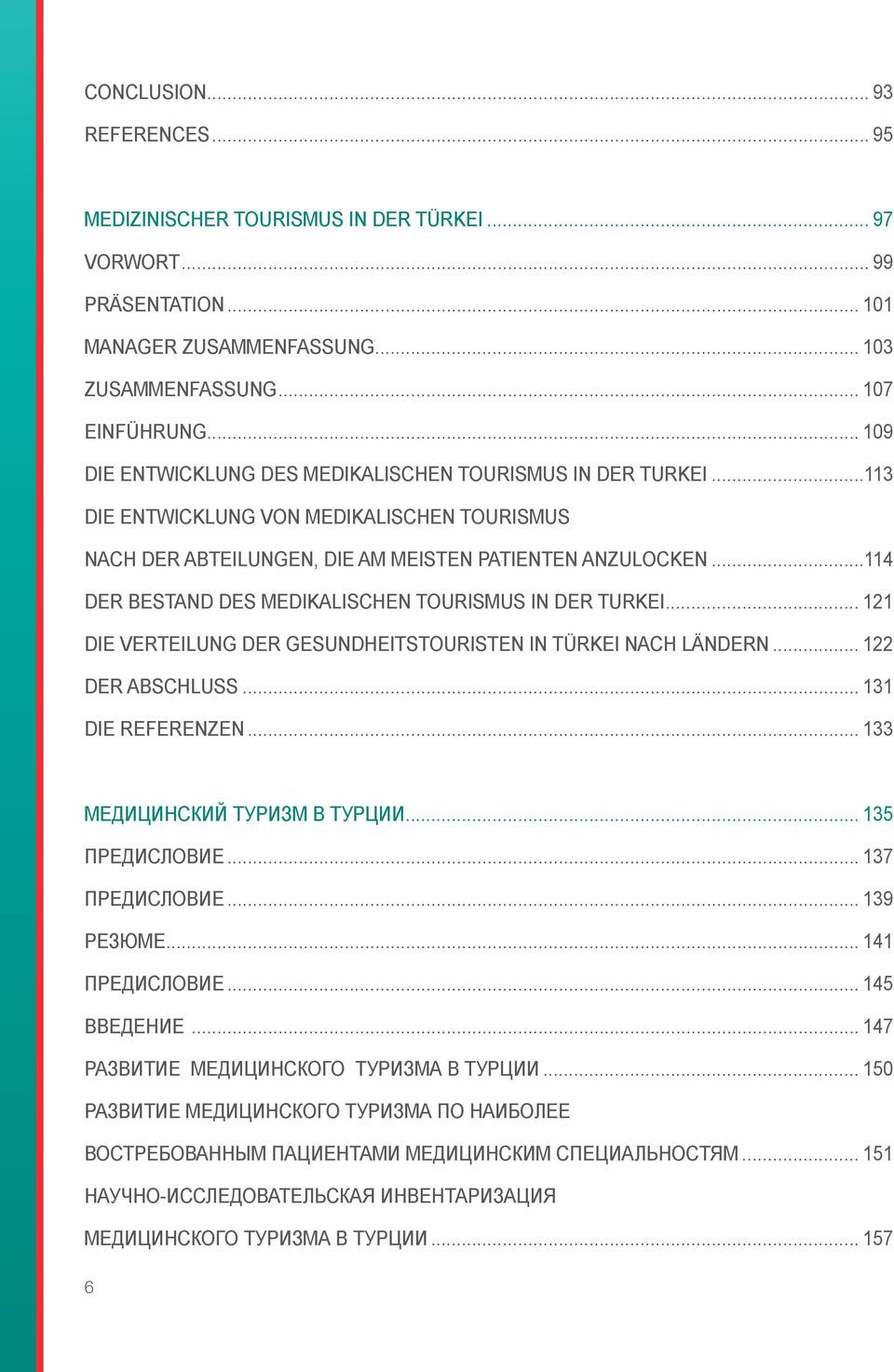 VERTEILUNG DER GESUNDHEITSTOURISTEN IN TÜRKEI NACH LÄNDERN 122 DER ABSCHLUSS 131 DIE REFERENZEN 133 МЕДИЦИНСКИЙ ТУРИЗМ В ТУРЦИИ 135 ПРЕДИСЛОВИЕ 137 ПРЕДИСЛОВИЕ 139 РЕЗЮМЕ 141 ПРЕДИСЛОВИЕ 145 ВВЕДЕНИЕ