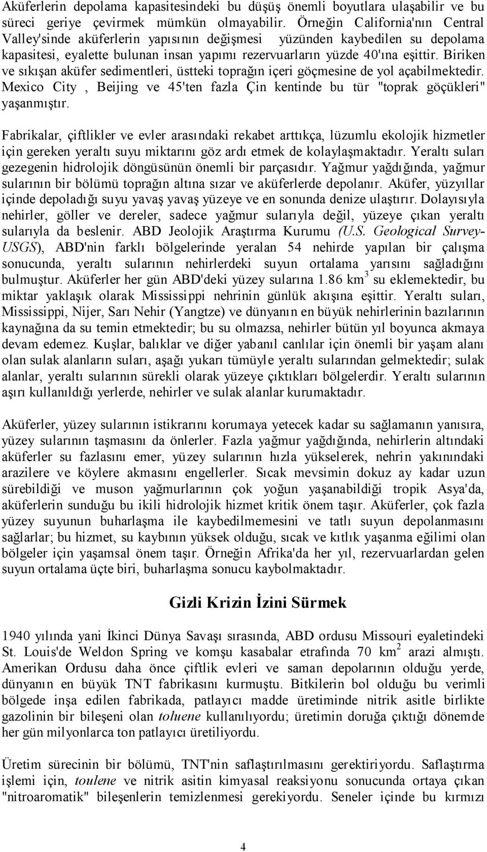 Biriken ve sıkışan aküfer sedimentleri, üstteki toprağın içeri göçmesine de yol açabilmektedir. Mexico City, Beijing ve 45'ten fazla Çin kentinde bu tür "toprak göçükleri" yaşanmıştır.