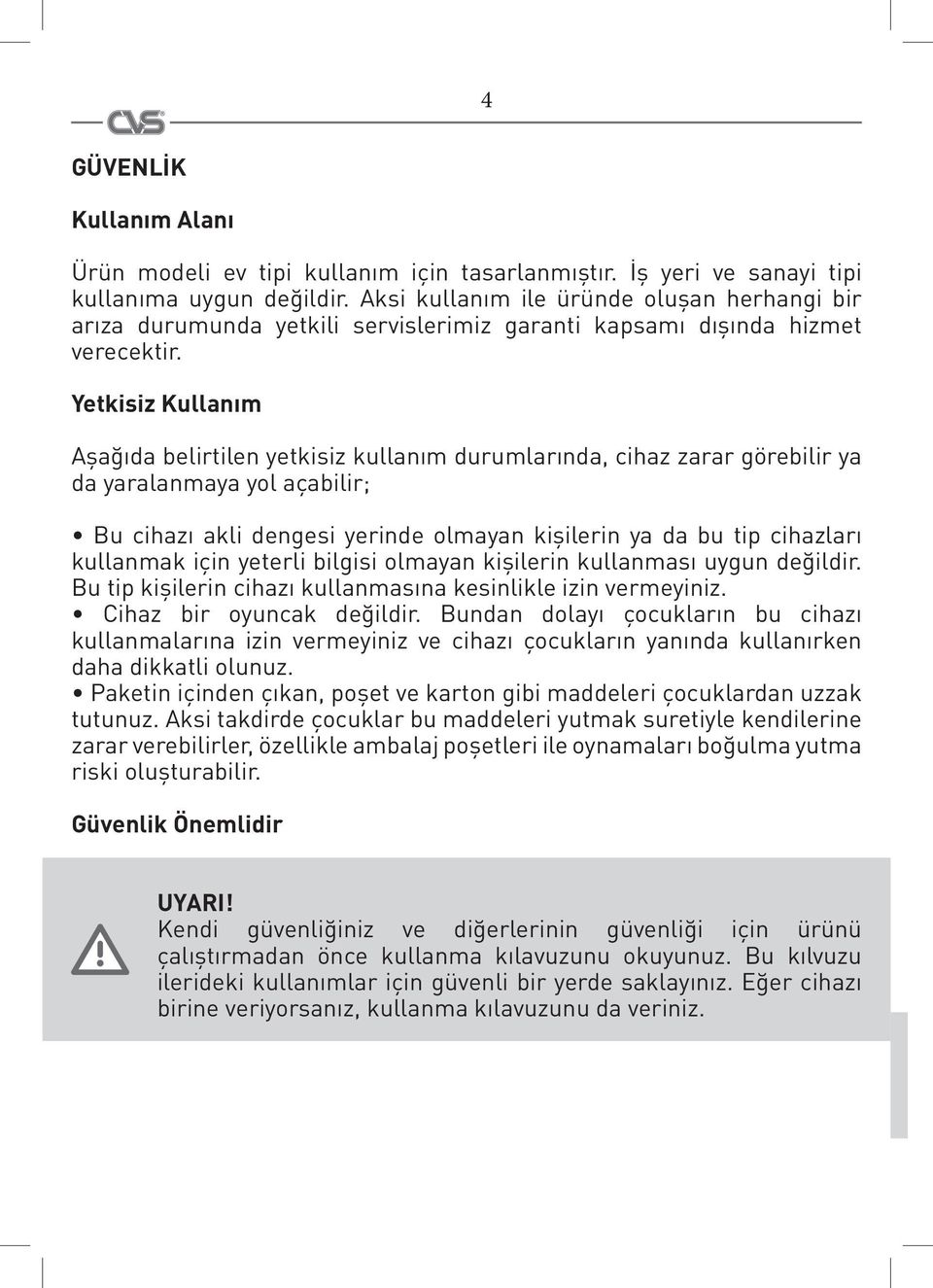 Yetkisiz Kullanım Aşağıda belirtilen yetkisiz kullanım durumlarında, cihaz zarar görebilir ya da yaralanmaya yol açabilir; Bu cihazı akli dengesi yerinde olmayan kişilerin ya da bu tip cihazları