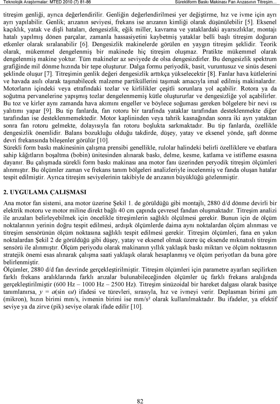 Eksenel kaçıklık, yatak ve dişli hataları, dengesizlik, eğik miller, kavrama ve yataklardaki ayarsızlıklar, montajı hatalı yapılmış dönen parçalar, zamanla hassasiyetini kaybetmiş yataklar belli