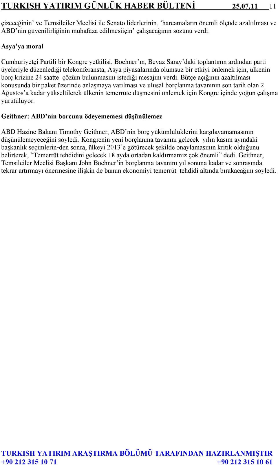 Asya ya moral Cumhuriyetçi Partili bir Kongre yetkilisi, Boehner ın, Beyaz Saray daki toplantının ardından parti üyeleriyle düzenlediği telekonferansta, Asya piyasalarında olumsuz bir etkiyi önlemek