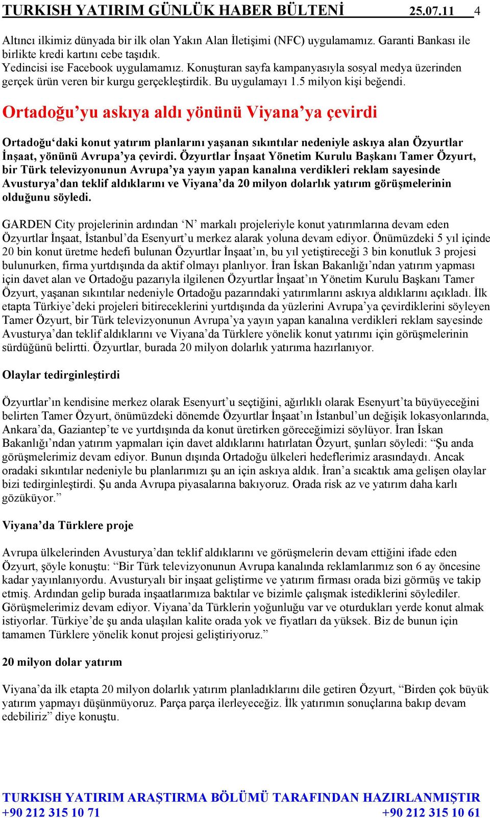 Ortadoğu yu askıya aldı yönünü Viyana ya çevirdi Ortadoğu daki konut yatırım planlarını yaşanan sıkıntılar nedeniyle askıya alan Özyurtlar İnşaat, yönünü Avrupa ya çevirdi.