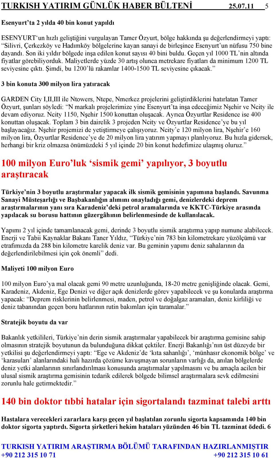 de birleşince Esenyurt un nüfusu 750 bine dayandı. Son iki yıldır bölgede inşa edilen konut sayısı 40 bini buldu. Geçen yıl 1000 TL nin altında fiyatlar görebiliyorduk.