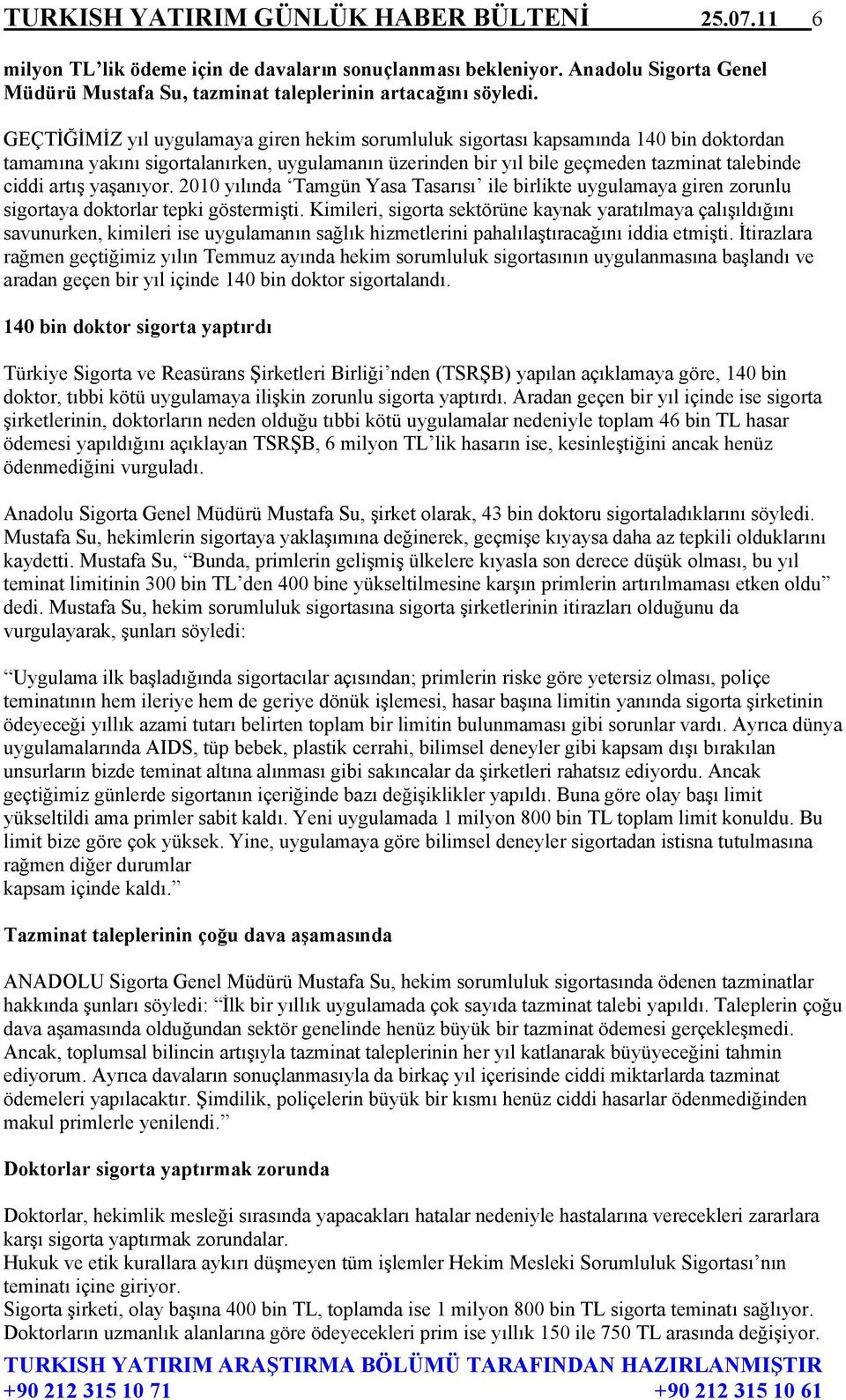 yaşanıyor. 2010 yılında Tamgün Yasa Tasarısı ile birlikte uygulamaya giren zorunlu sigortaya doktorlar tepki göstermişti.