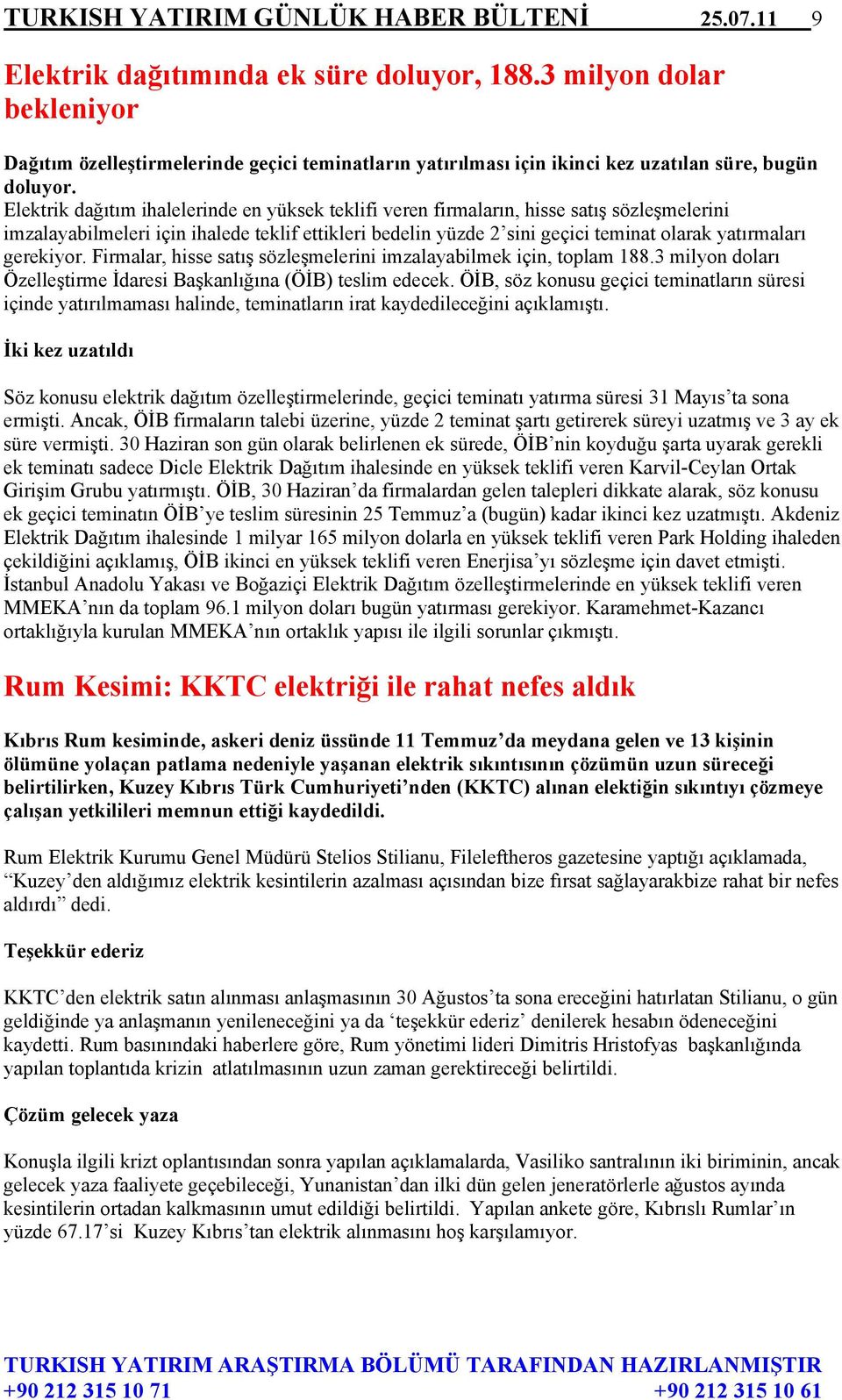 Elektrik dağıtım ihalelerinde en yüksek teklifi veren firmaların, hisse satış sözleşmelerini imzalayabilmeleri için ihalede teklif ettikleri bedelin yüzde 2 sini geçici teminat olarak yatırmaları