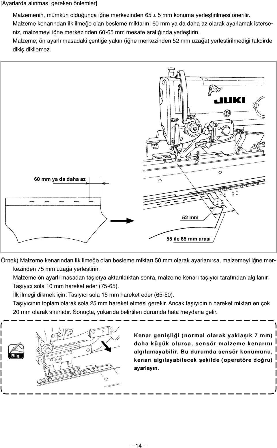 Malzeme, ön ayarlı masadaki çentiğe yakın (iğne merkezinden 5 mm uzağa) yerleştirilmediği takdirde dikiş dikilemez.