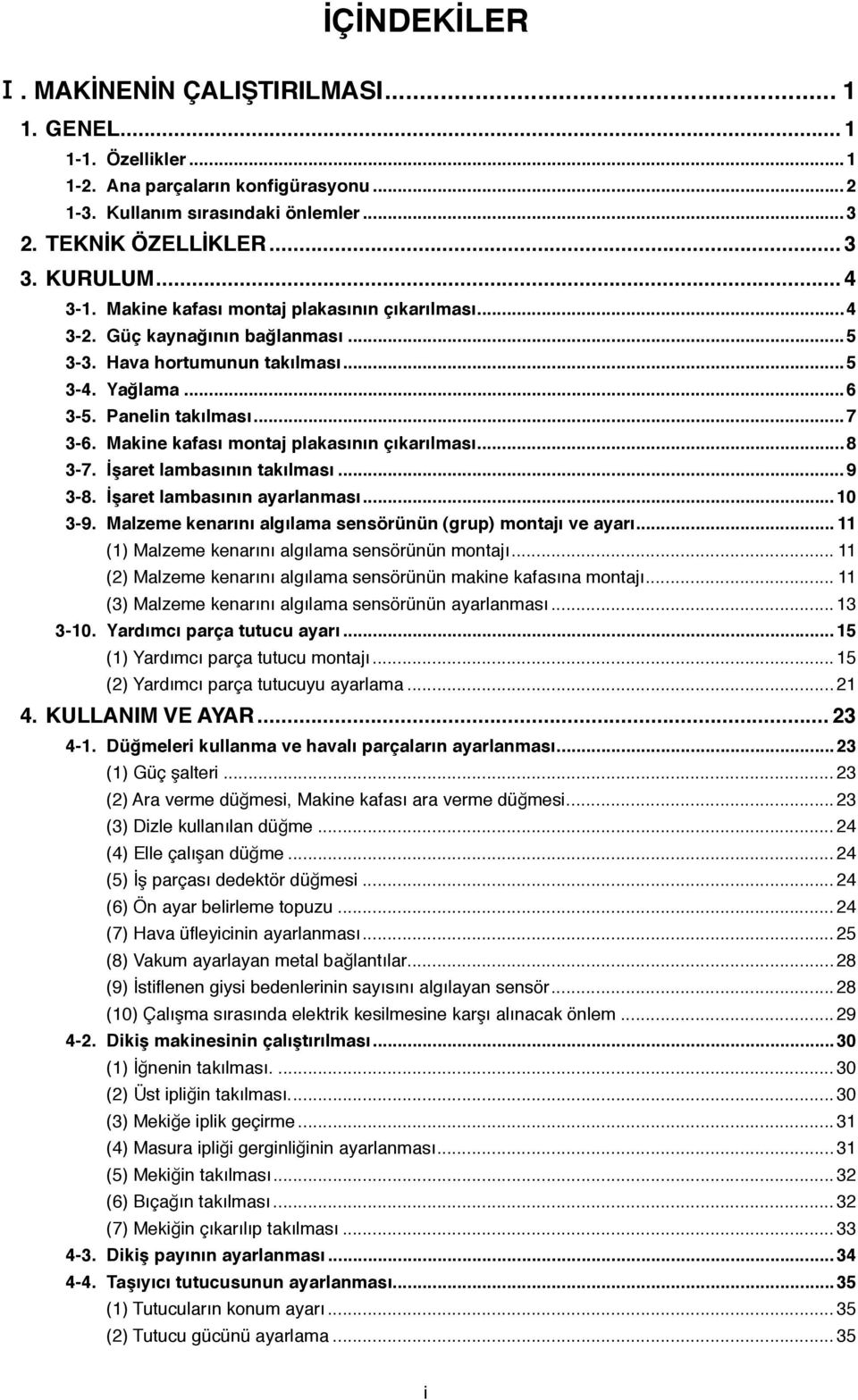 Makine kafası montaj plakasının çıkarılması...8 3-7. İşaret lambasının takılması...9 3-8. İşaret lambasının ayarlanması...0 3-9. Malzeme kenarını algılama sensörünün (grup) montajı ve ayarı.