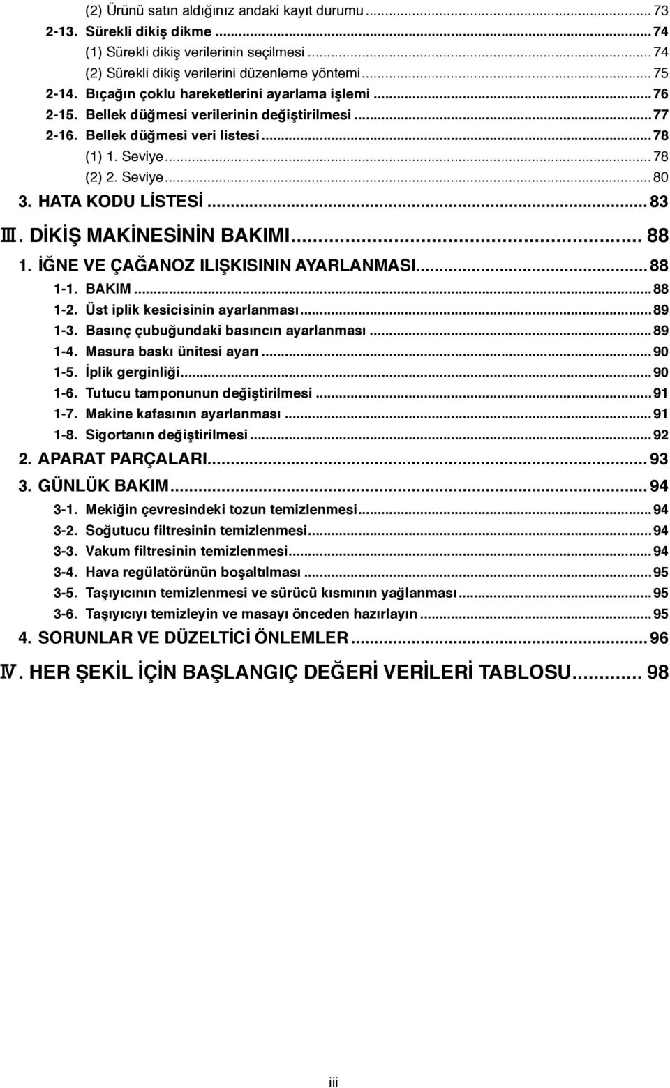 DİKİŞ MAKİNESİNİN BAKIMI... 88. İĞNE VE ÇAĞANOZ ILIŞKISININ AYARLANMASI... 88 -. BAKIM...88 -. Üst iplik kesicisinin ayarlanması...89-3. Basınç çubuğundaki basıncın ayarlanması...89-4.