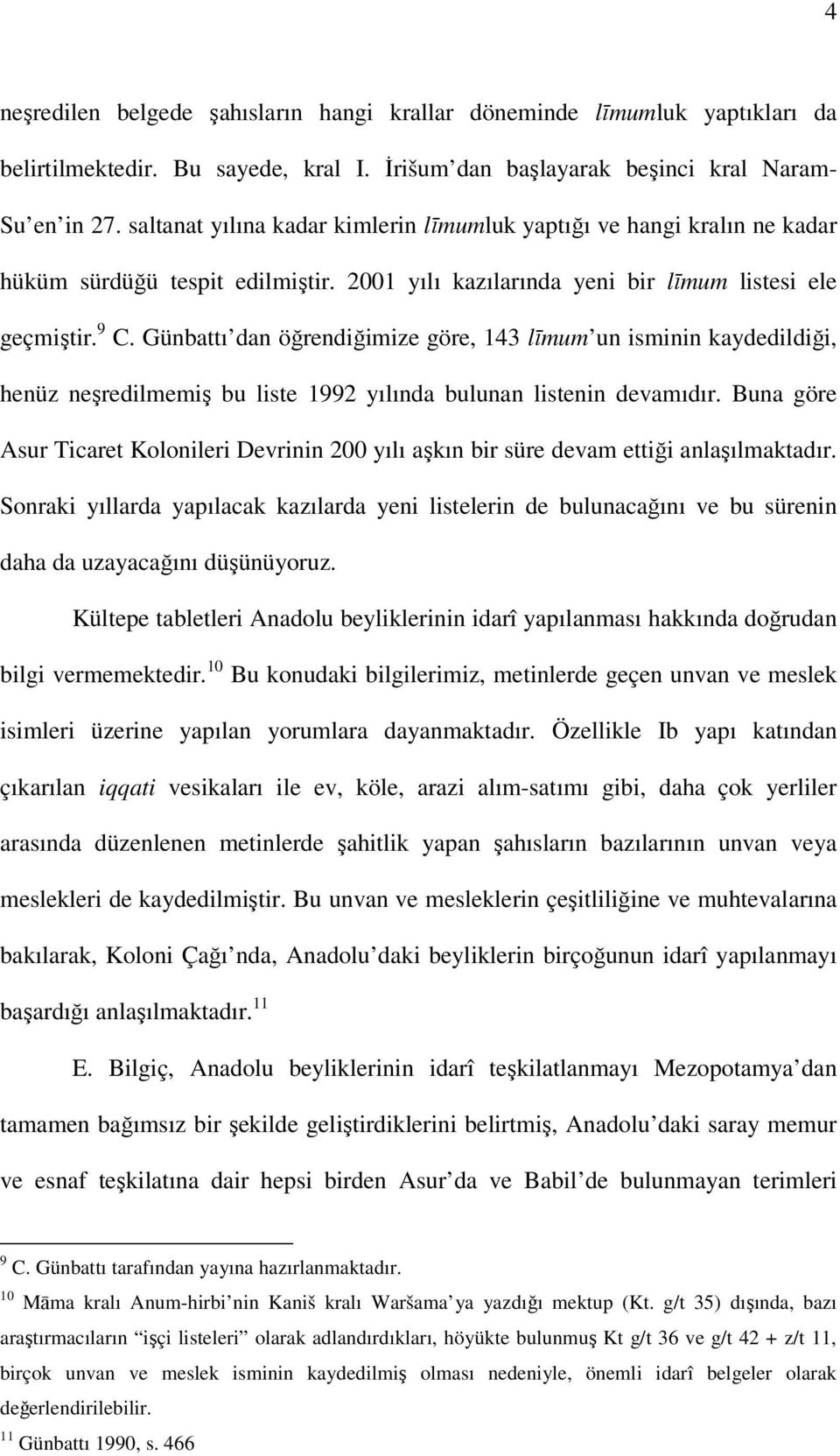 Günbattı dan öğrendiğimize göre, 143 līmum un isminin kaydedildiği, henüz neşredilmemiş bu liste 1992 yılında bulunan listenin devamıdır.