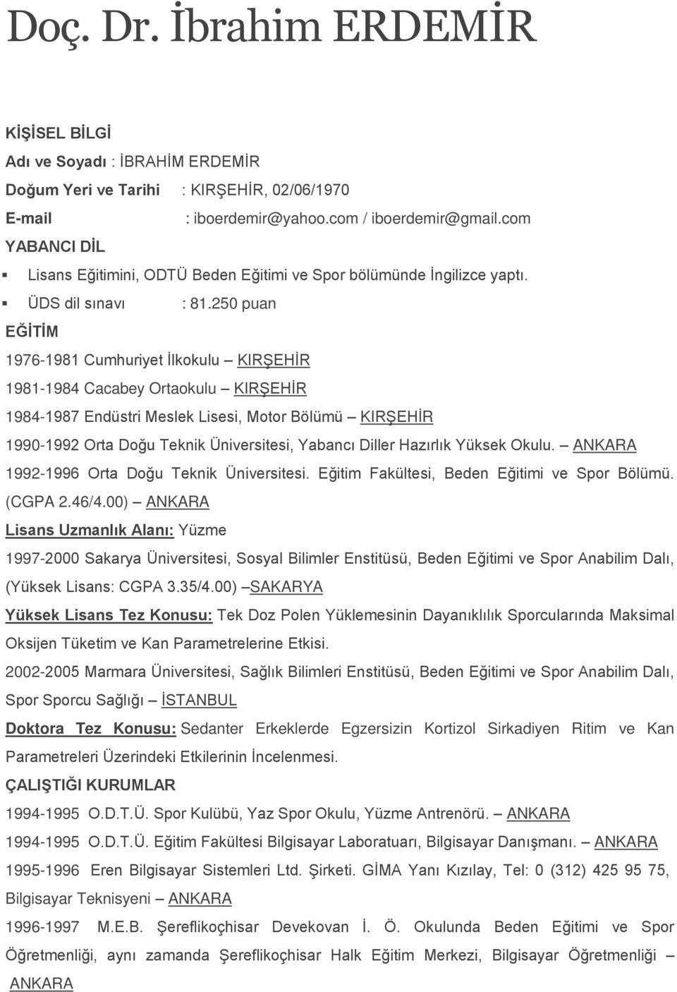 250 puan EĞİTİM 1976-1981 Cumhuriyet İlkokulu KIRŞEHİR 1981-1984 Cacabey Ortaokulu KIRŞEHİR 1984-1987 Endüstri Meslek Lisesi, Motor Bölümü KIRŞEHİR 1990-1992 Orta Doğu Teknik Üniversitesi, Yabancı