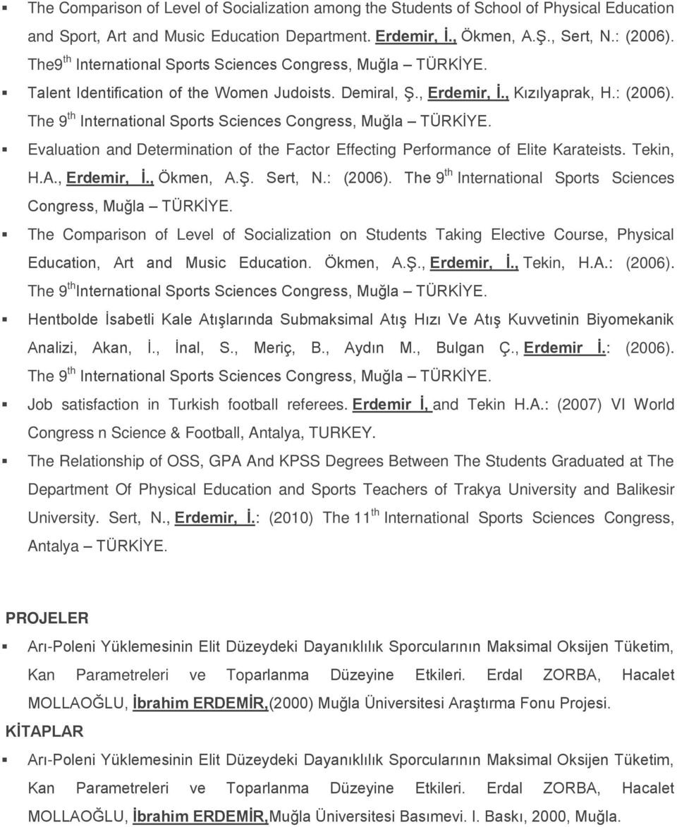 The 9 th International Sports Sciences Congress, Muğla TÜRKİYE. Evaluation and Determination of the Factor Effecting Performance of Elite Karateists. Tekin, H.A., Erdemir, İ., Ökmen, A.Ş. Sert, N.