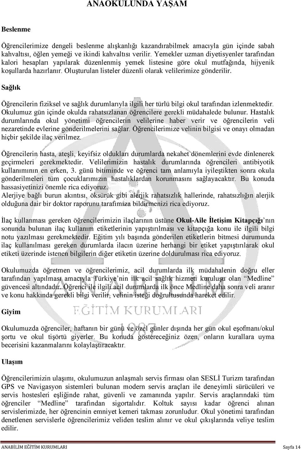 Oluşturulan listeler düzenli olarak velilerimize gönderilir. Sağlık Öğrencilerin fiziksel ve sağlık durumlarıyla ilgili her türlü bilgi okul tarafından izlenmektedir.