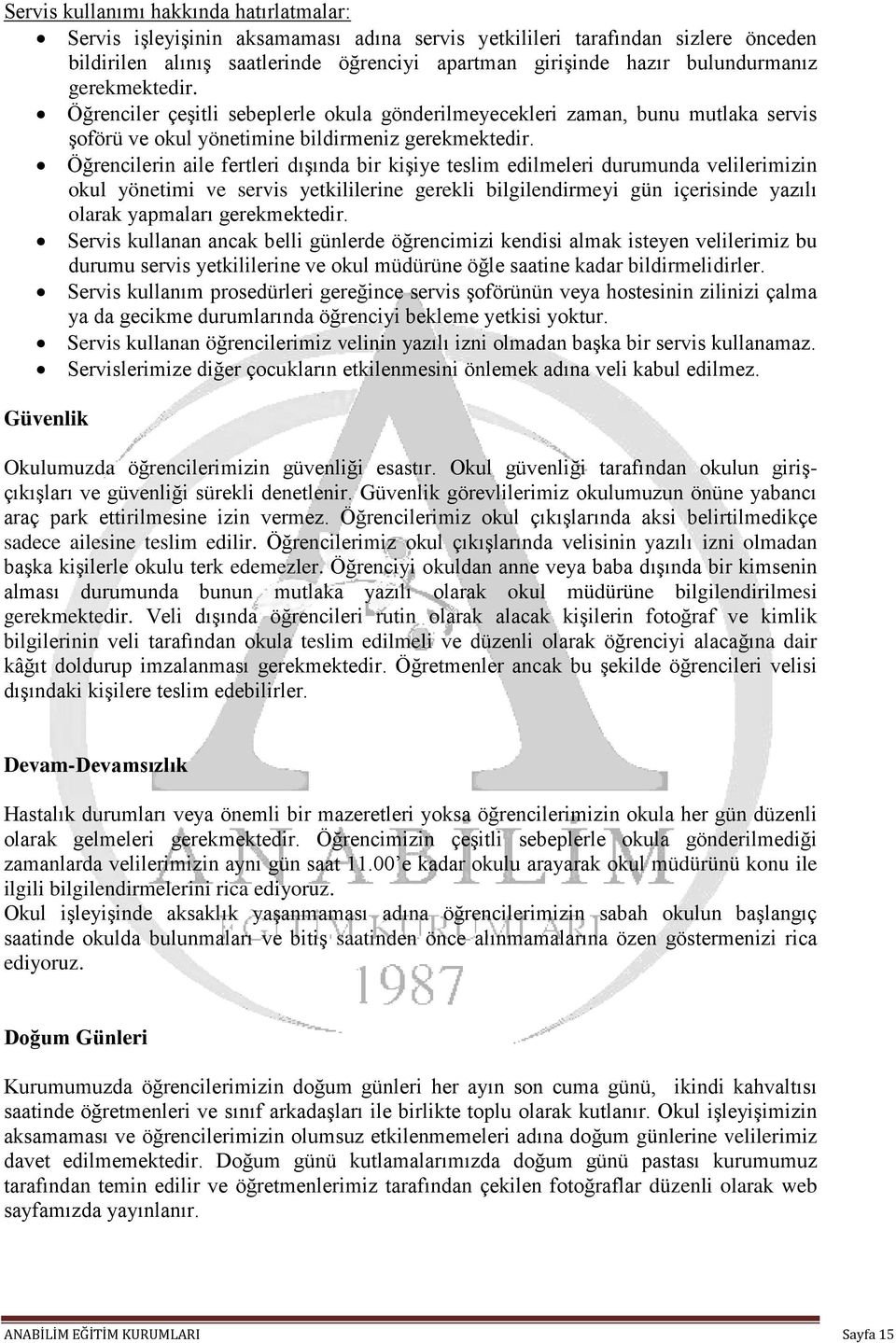 Öğrencilerin aile fertleri dışında bir kişiye teslim edilmeleri durumunda velilerimizin okul yönetimi ve servis yetkililerine gerekli bilgilendirmeyi gün içerisinde yazılı olarak yapmaları