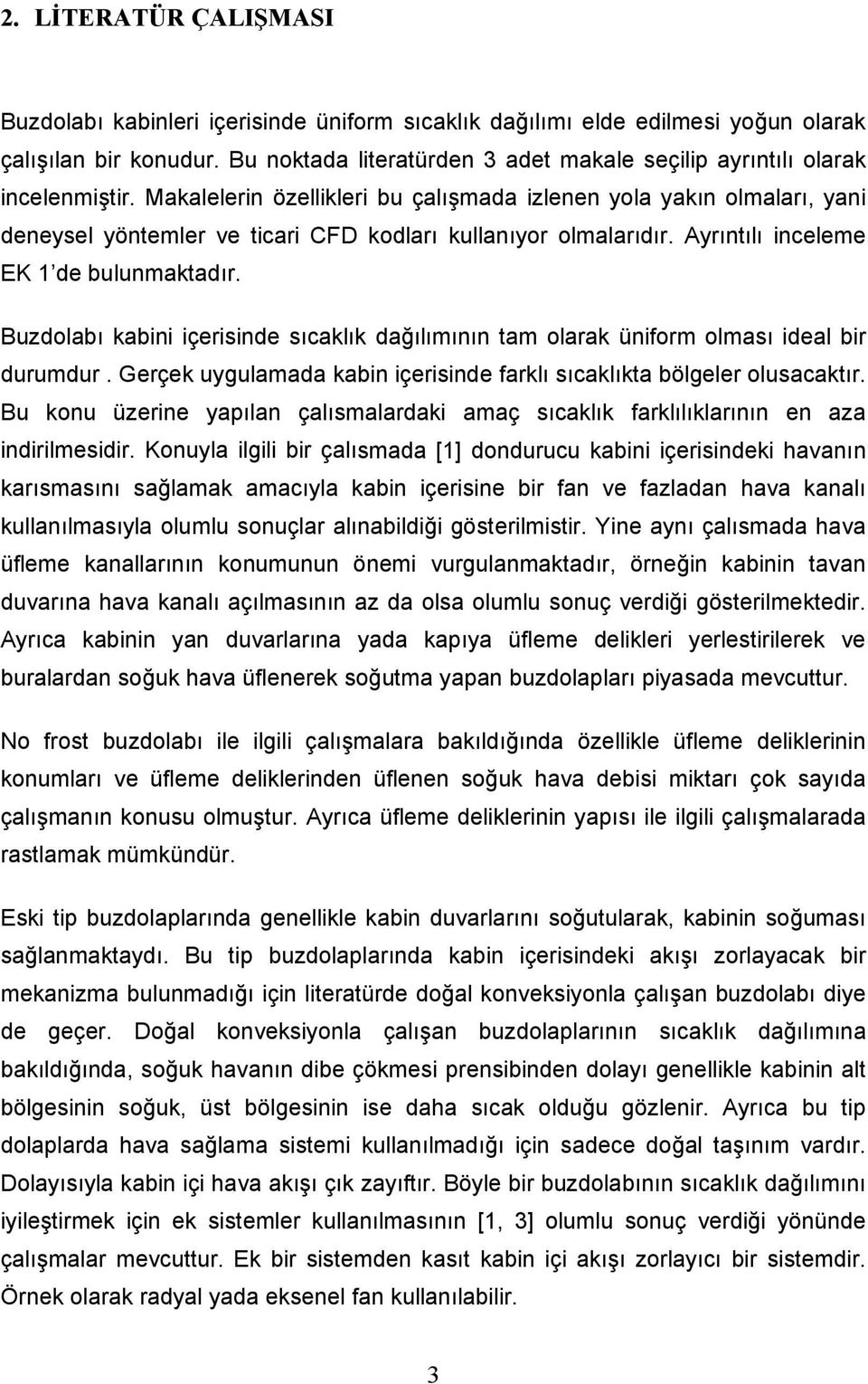 Makalelerin özellikleri bu çalışmada izlenen yola yakın olmaları, yani deneysel yöntemler ve ticari CFD kodları kullanıyor olmalarıdır. Ayrıntılı inceleme EK 1 de bulunmaktadır.