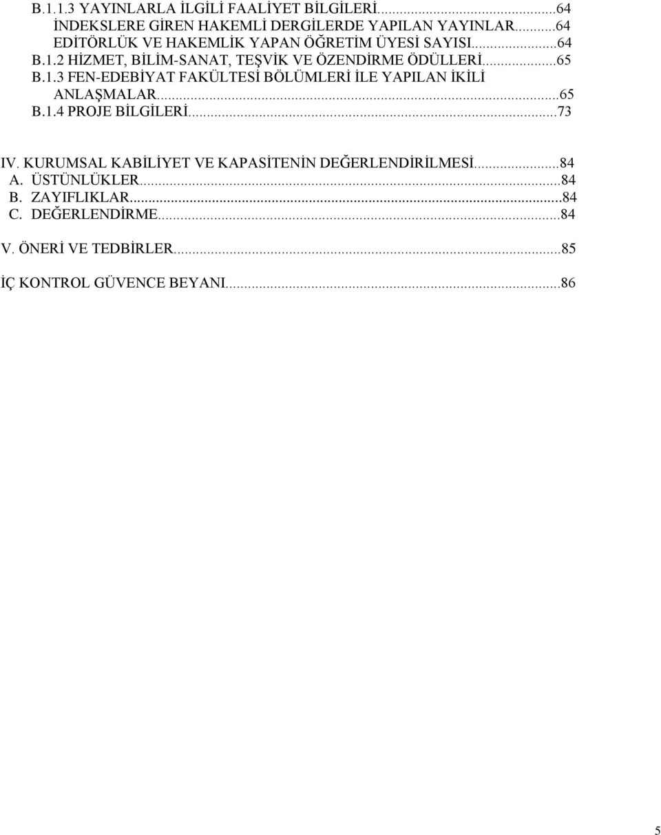 ..65 B.1.4 PROJE BİLGİLERİ...73 IV. KURUMSAL KABİLİYET VE KAPASİTENİN DEĞERLENDİRİLMESİ...84 A. ÜSTÜNLÜKLER...84 B.